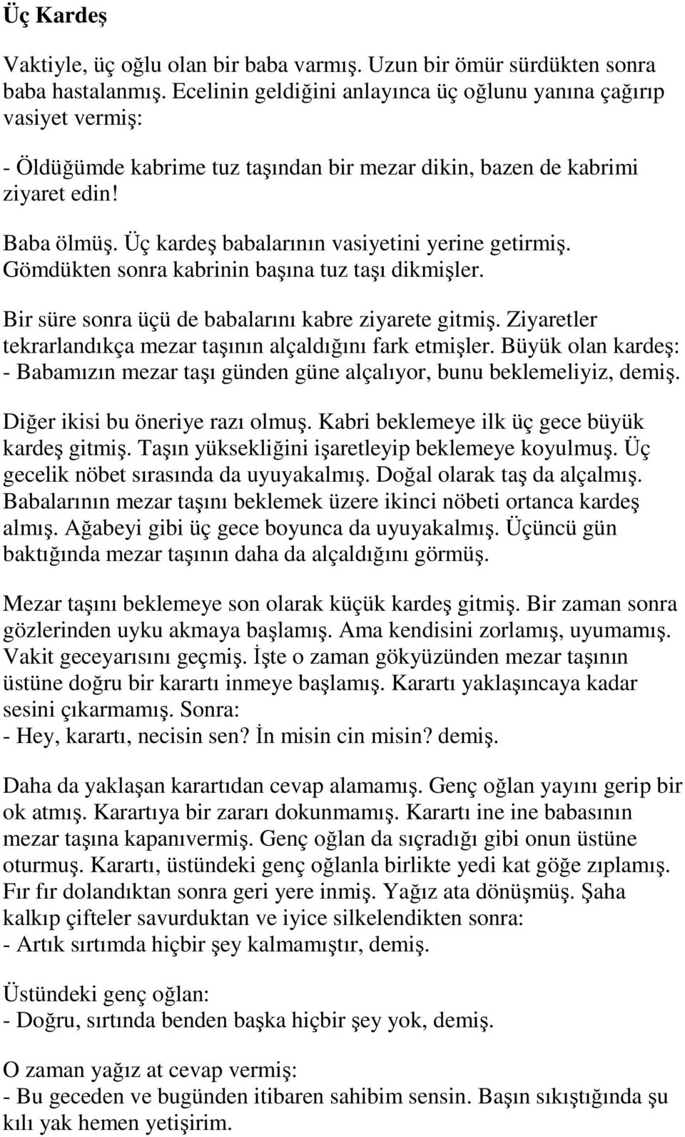 Üç kardeş babalarının vasiyetini yerine getirmiş. Gömdükten sonra kabrinin başına tuz taşı dikmişler. Bir süre sonra üçü de babalarını kabre ziyarete gitmiş.