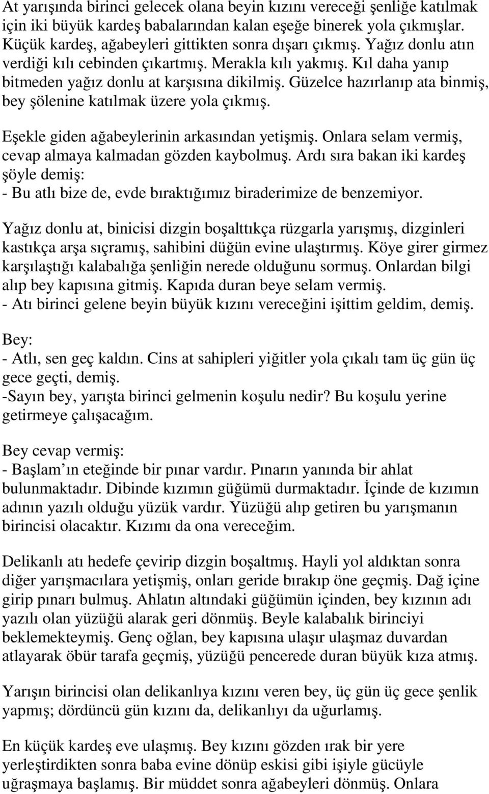 Güzelce hazırlanıp ata binmiş, bey şölenine katılmak üzere yola çıkmış. Eşekle giden ağabeylerinin arkasından yetişmiş. Onlara selam vermiş, cevap almaya kalmadan gözden kaybolmuş.