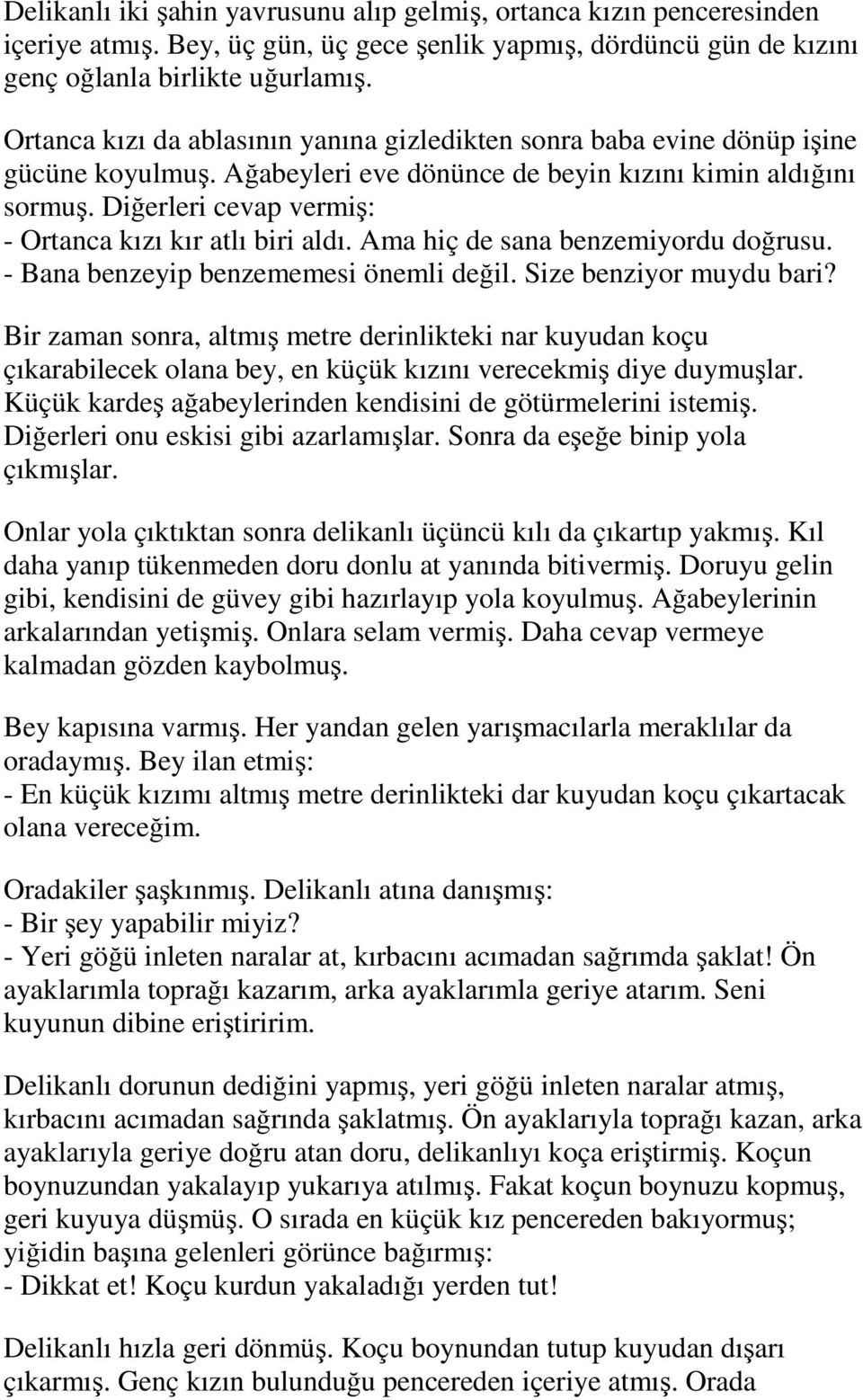 Diğerleri cevap vermiş: - Ortanca kızı kır atlı biri aldı. Ama hiç de sana benzemiyordu doğrusu. - Bana benzeyip benzememesi önemli değil. Size benziyor muydu bari?