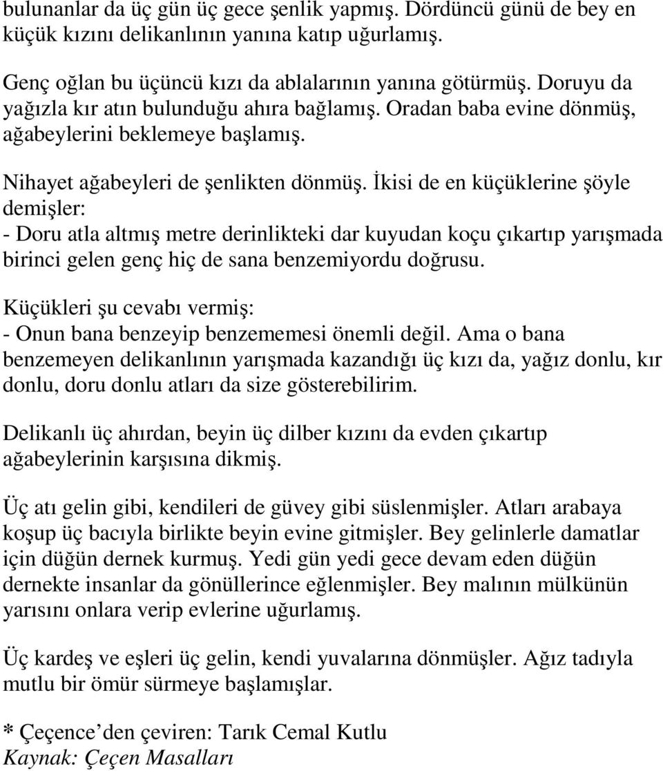 İkisi de en küçüklerine şöyle demişler: - Doru atla altmış metre derinlikteki dar kuyudan koçu çıkartıp yarışmada birinci gelen genç hiç de sana benzemiyordu doğrusu.