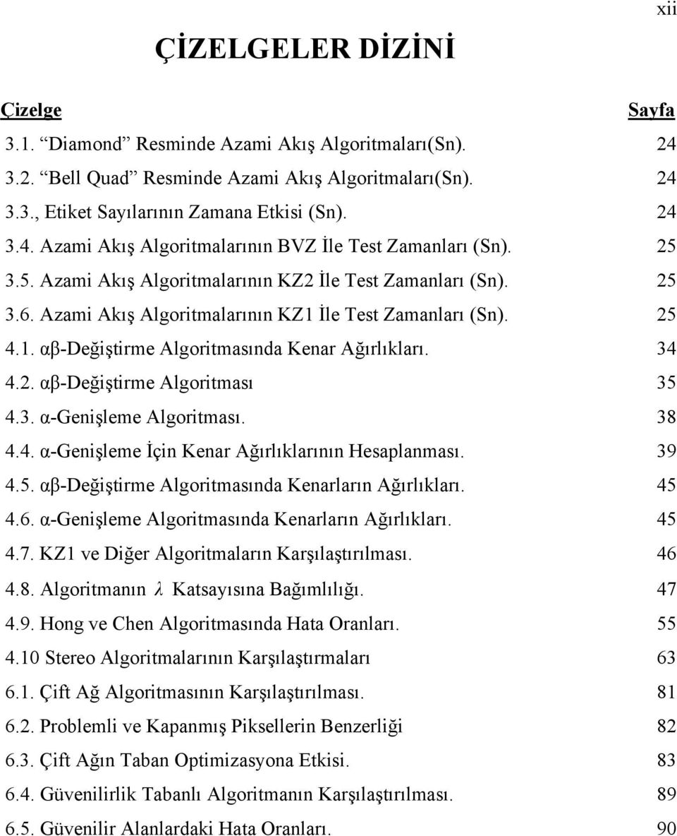 3. α-genişleme Algoritması. 38 4.4. α-genişleme İçin Kenar Ağırlıklarının Hesalanması. 39 4.5. αβ-değiştirme Algoritmasında Kenarların Ağırlıkları. 45 4.6.