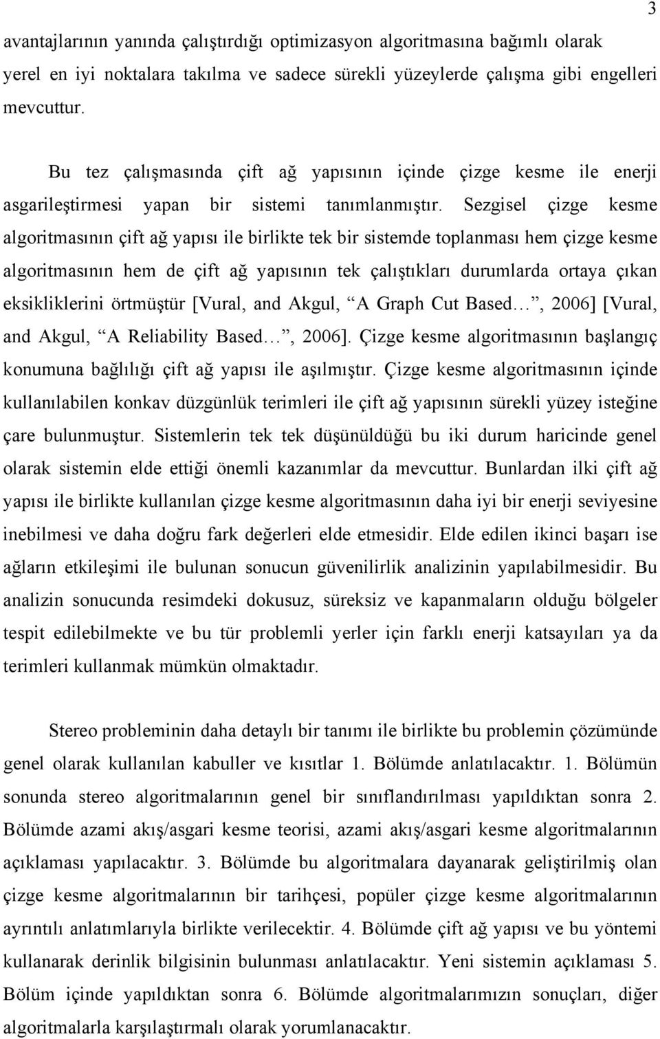 Sezgisel çizge kesme algoritmasının çift ağ yaısı ile birlikte tek bir sistemde tolanması hem çizge kesme algoritmasının hem de çift ağ yaısının tek çalıştıkları durumlarda ortaya çıkan