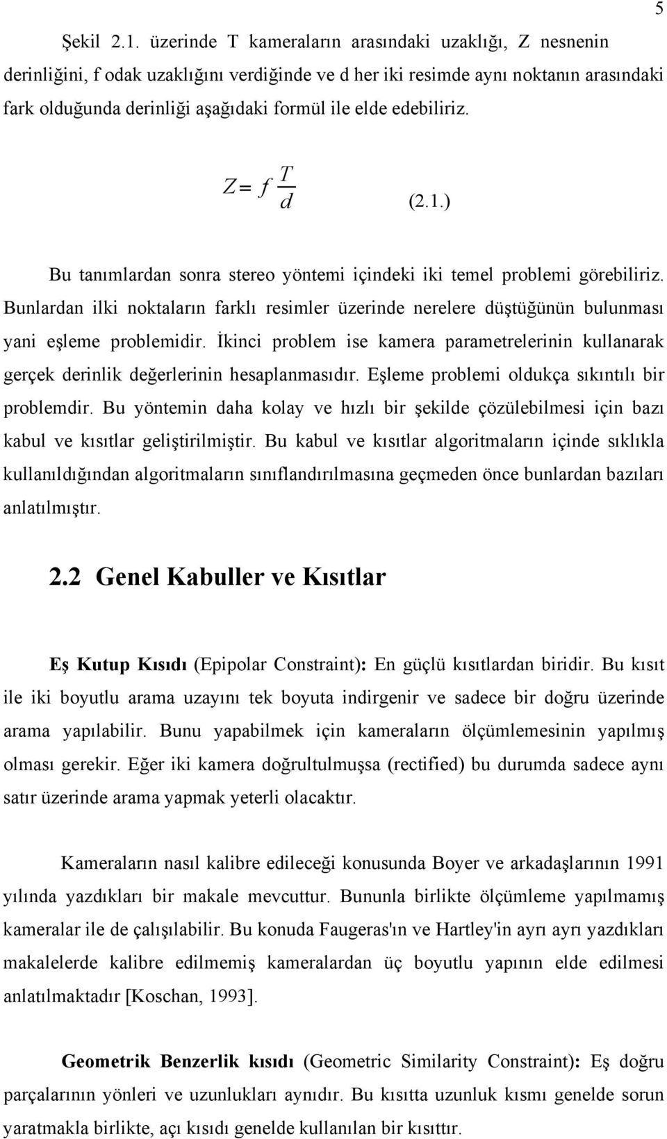 edebiliriz. Z = f T d (2.1.) Bu tanımlardan sonra stereo yöntemi içindeki iki temel roblemi görebiliriz.