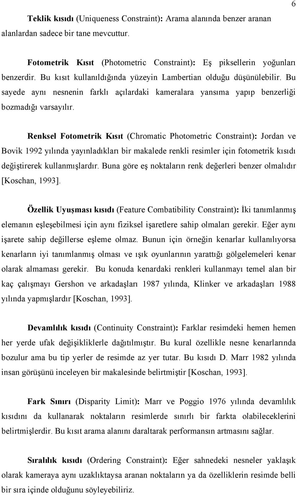 Renksel Fotometrik Kısıt (Chromatic Photometric Constraint): Jordan ve Bovik 1992 yılında yayınladıkları bir makalede renkli resimler için fotometrik kısıdı değiştirerek kullanmışlardır.