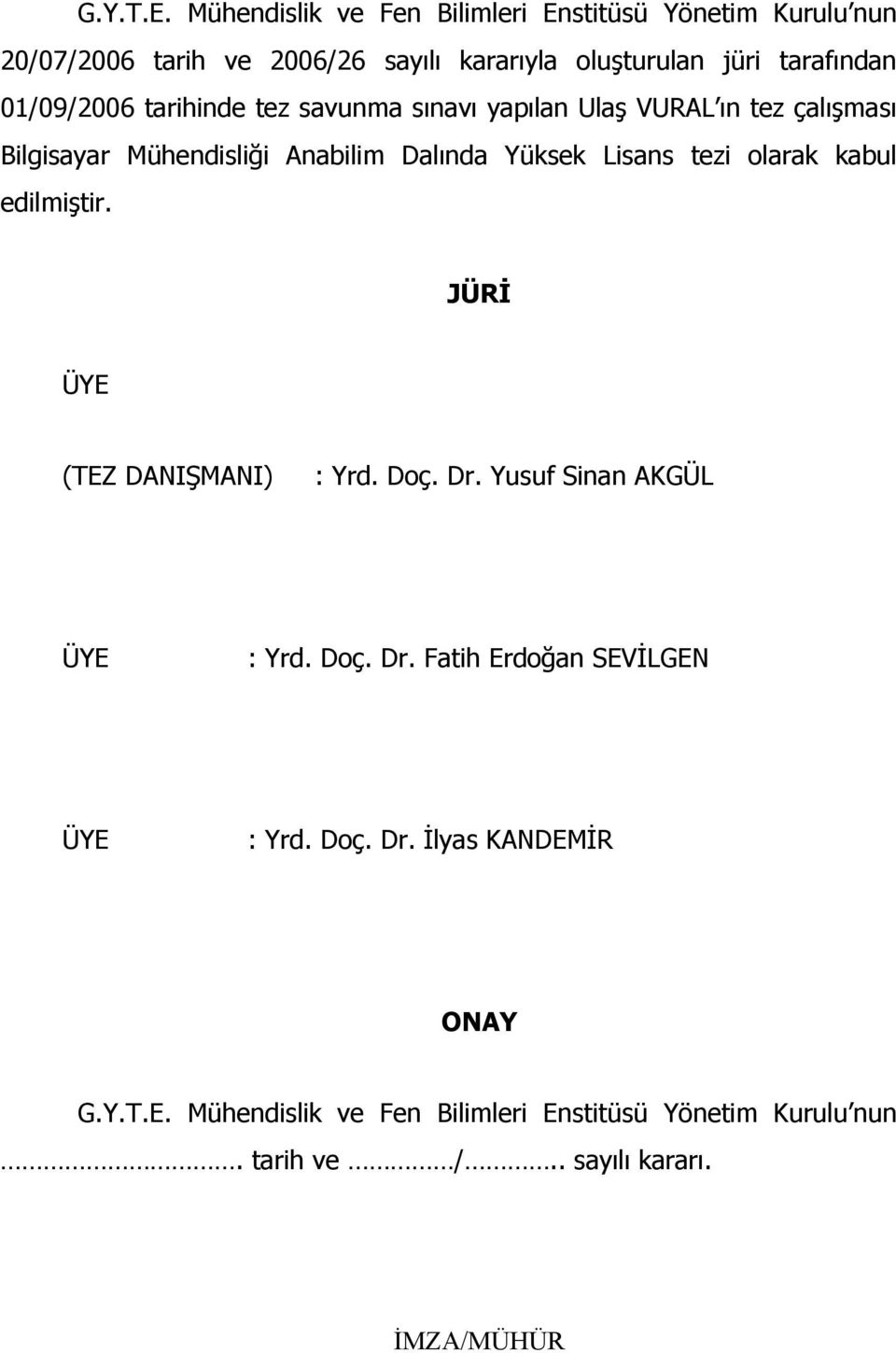 01/09/2006 tarihinde tez savunma sınavı yaılan Ulaş VURAL ın tez çalışması Bilgisayar Mühendisliği Anabilim Dalında Yüksek Lisans tezi