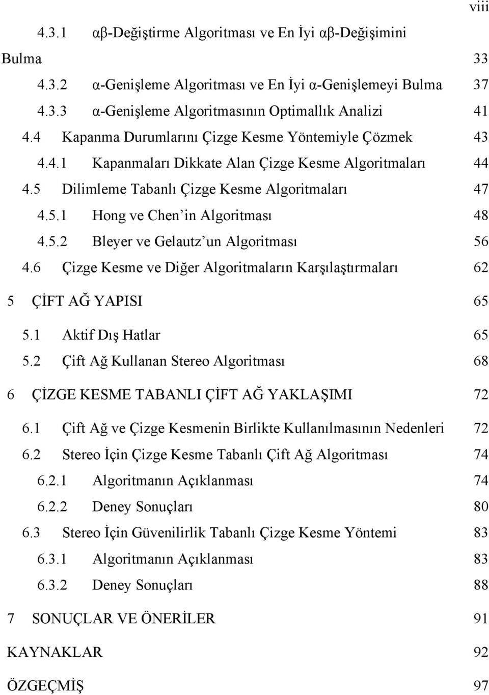 5.2 Bleyer ve Gelautz un Algoritması 56 4.6 Çizge Kesme ve Diğer Algoritmaların Karşılaştırmaları 62 5 ÇİFT AĞ YAPISI 65 5.1 Aktif Dış Hatlar 65 5.