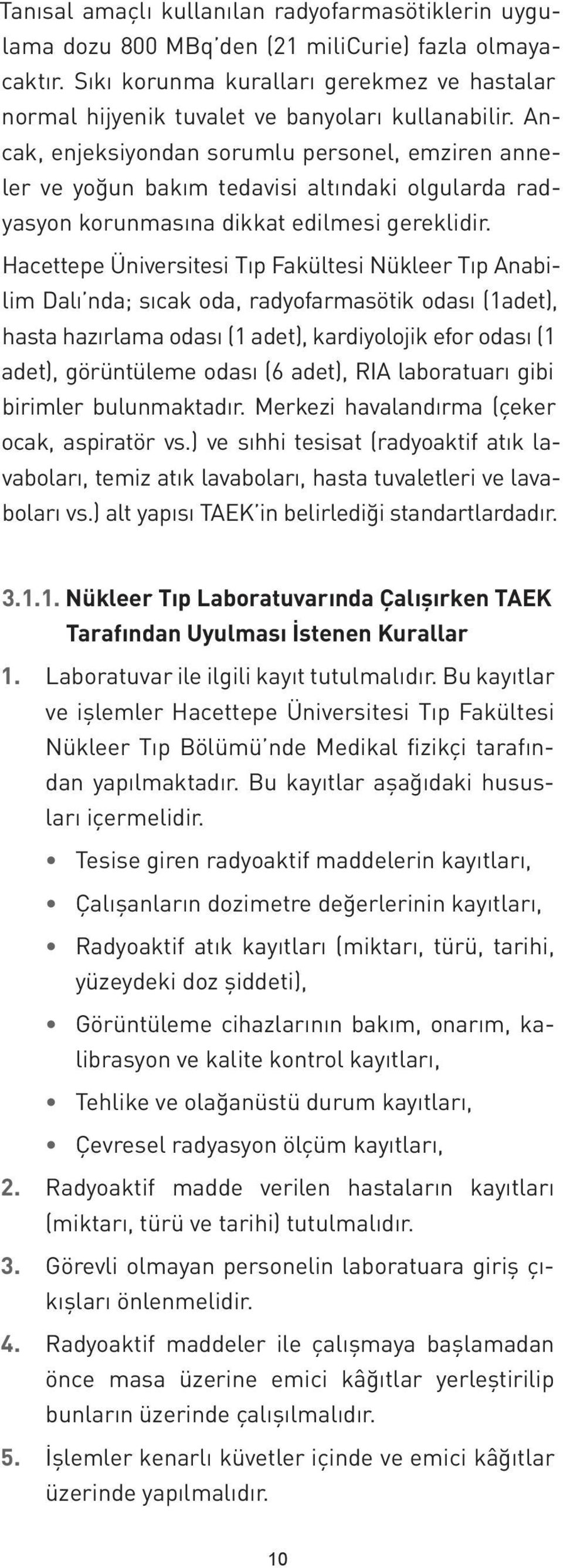 Ancak, enjeksiyondan sorumlu personel, emziren anneler ve yoğun bakım tedavisi altındaki olgularda radyasyon korunmasına dikkat edilmesi gereklidir.