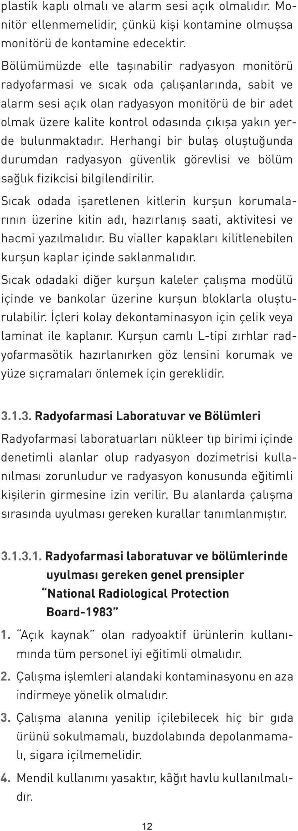 yerde bulunmaktadır. Herhangi bir bulaş oluştuğunda durumdan radyasyon güvenlik görevlisi ve bölüm sağlık fizikcisi bilgilendirilir.