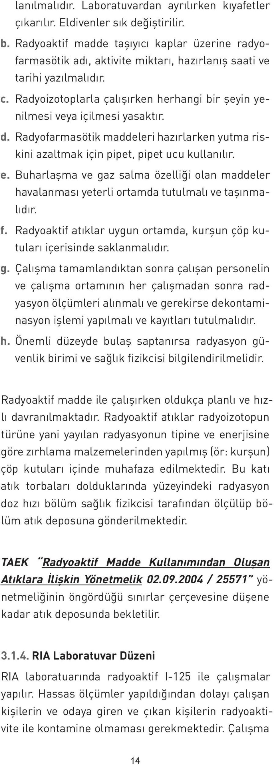 Radyoizotoplarla çalışırken herhangi bir şeyin yenilmesi veya içilmesi yasaktır. d. Radyofarmasötik maddeleri hazırlarken yutma riskini azaltmak için pipet, pipet ucu kullanılır. e.