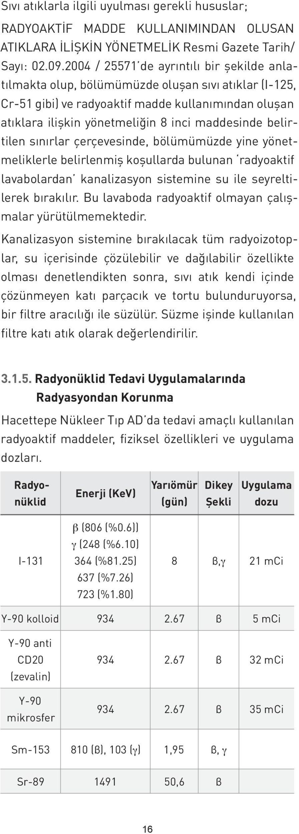 belirtilen sınırlar çerçevesinde, bölümümüzde yine yönetmeliklerle belirlenmiş koşullarda bulunan radyoaktif lavabolardan kanalizasyon sistemine su ile seyreltilerek bırakılır.