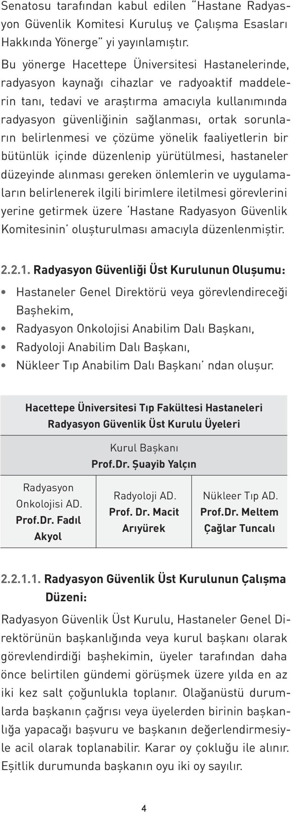 sorunların belirlenmesi ve çözüme yönelik faaliyetlerin bir bütünlük içinde düzenlenip yürütülmesi, hastaneler düzeyinde alınması gereken önlemlerin ve uygulamaların belirlenerek ilgili birimlere