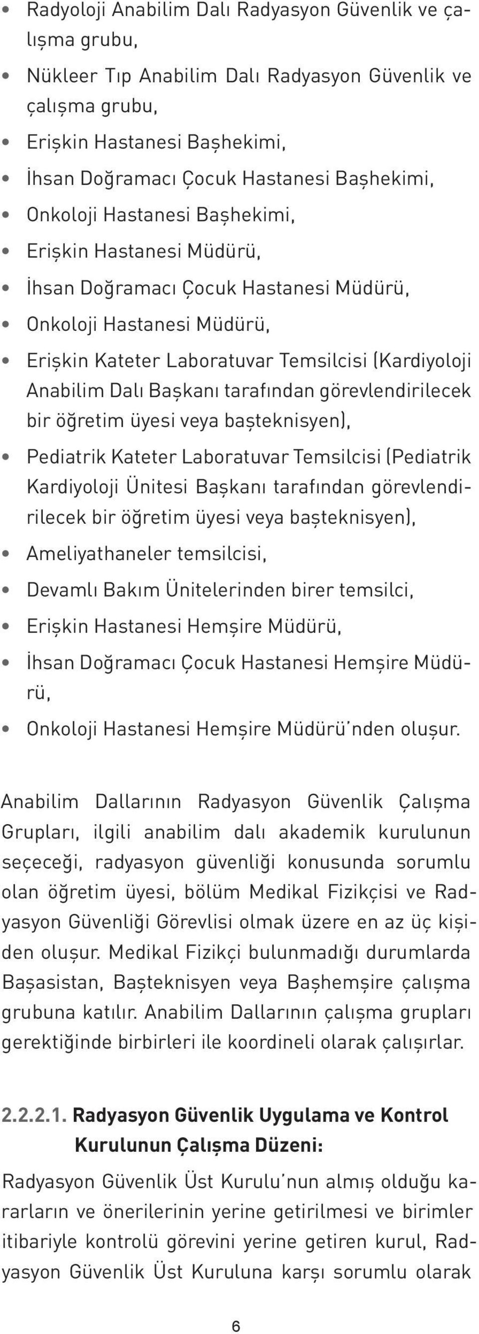 tarafından görevlendirilecek bir öğretim üyesi veya başteknisyen), Pediatrik Kateter Laboratuvar Temsilcisi (Pediatrik Kardiyoloji Ünitesi Başkanı tarafından görevlendirilecek bir öğretim üyesi veya