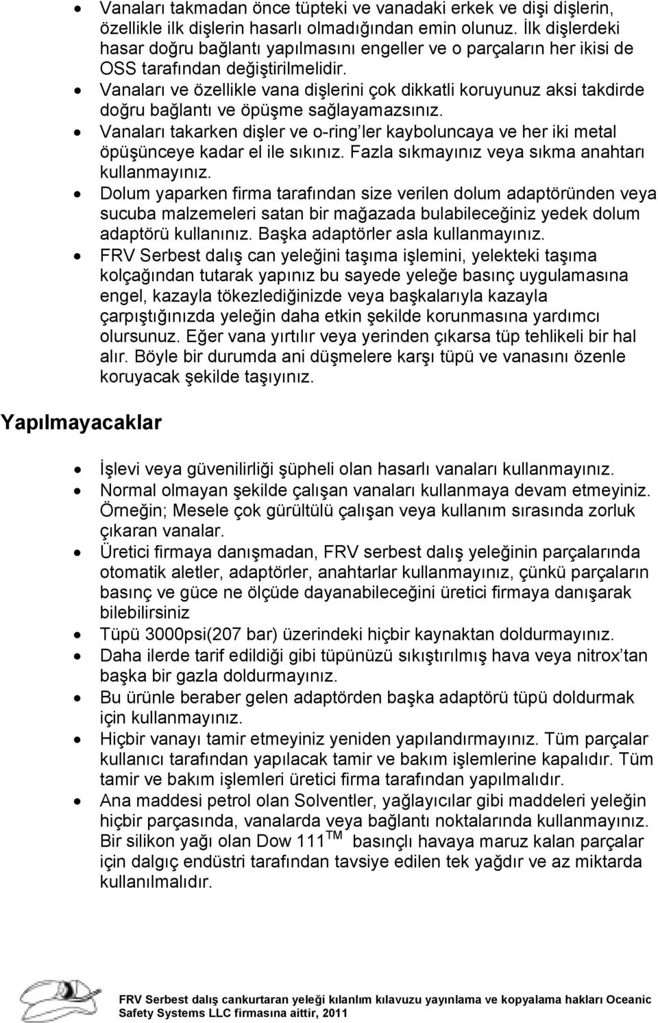 Vanaları ve özellikle vana dişlerini çok dikkatli koruyunuz aksi takdirde doğru bağlantı ve öpüşme sağlayamazsınız.