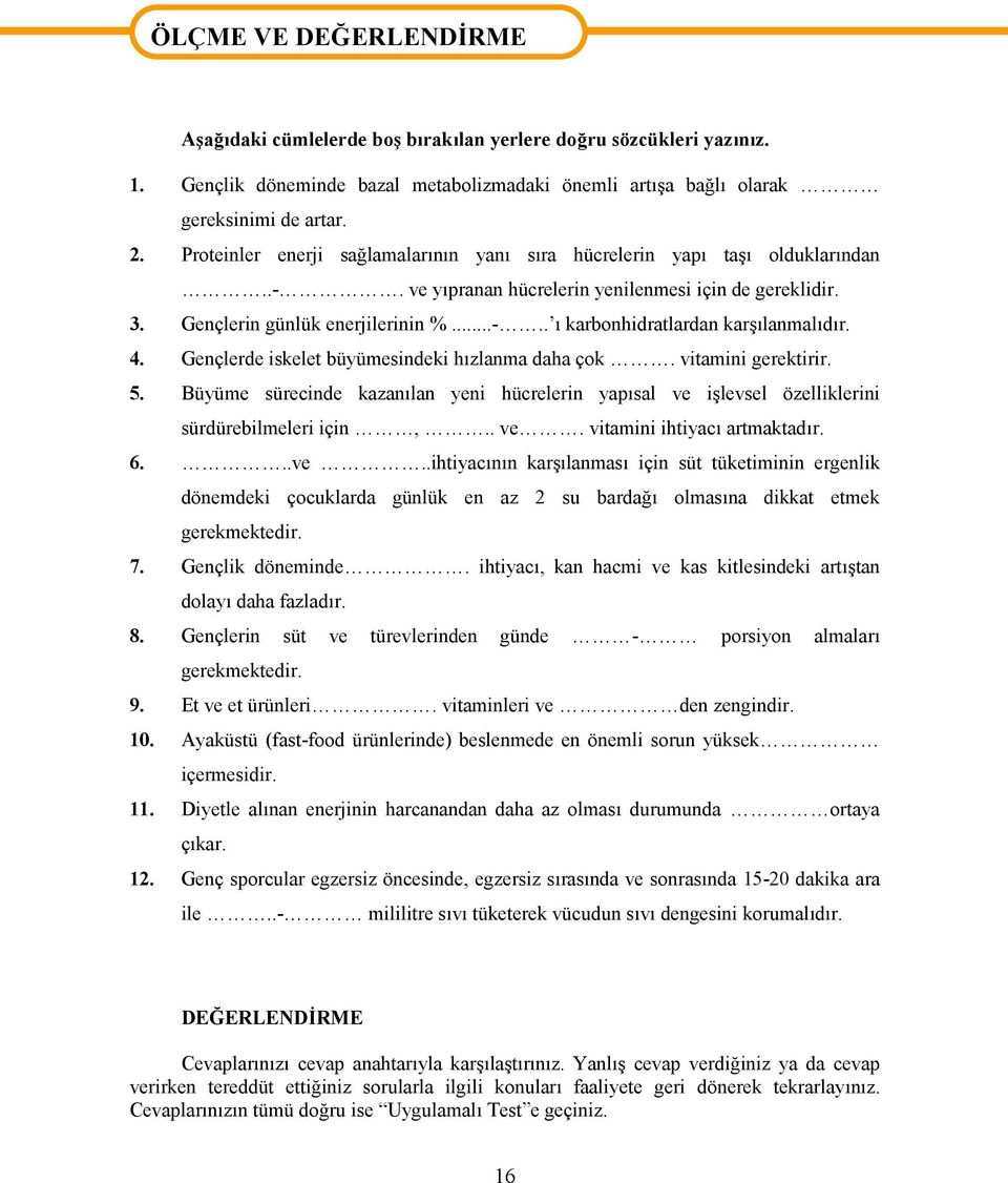 ve yıpranan hücrelerin yenilenmesi için de gereklidir. 3. Gençlerin günlük enerjilerinin %...-.. ı karbonhidratlardan karşılanmalıdır. 4. Gençlerde iskelet büyümesindeki hızlanma daha çok.