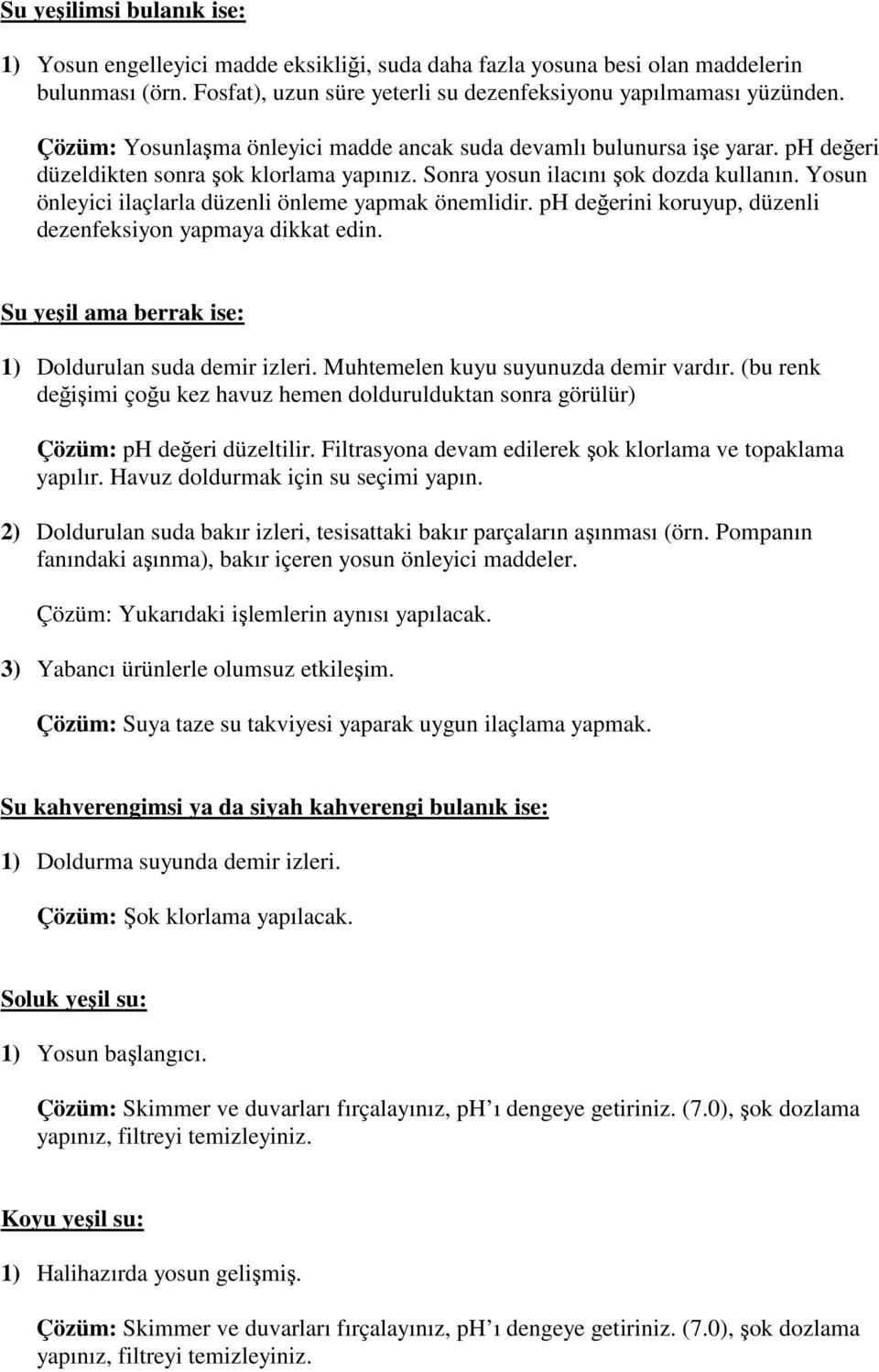 Yosun önleyici ilaçlarla düzenli önleme yapmak önemlidir. ph değerini koruyup, düzenli dezenfeksiyon yapmaya dikkat edin. Su yeşil ama berrak ise: 1) Doldurulan suda demir izleri.