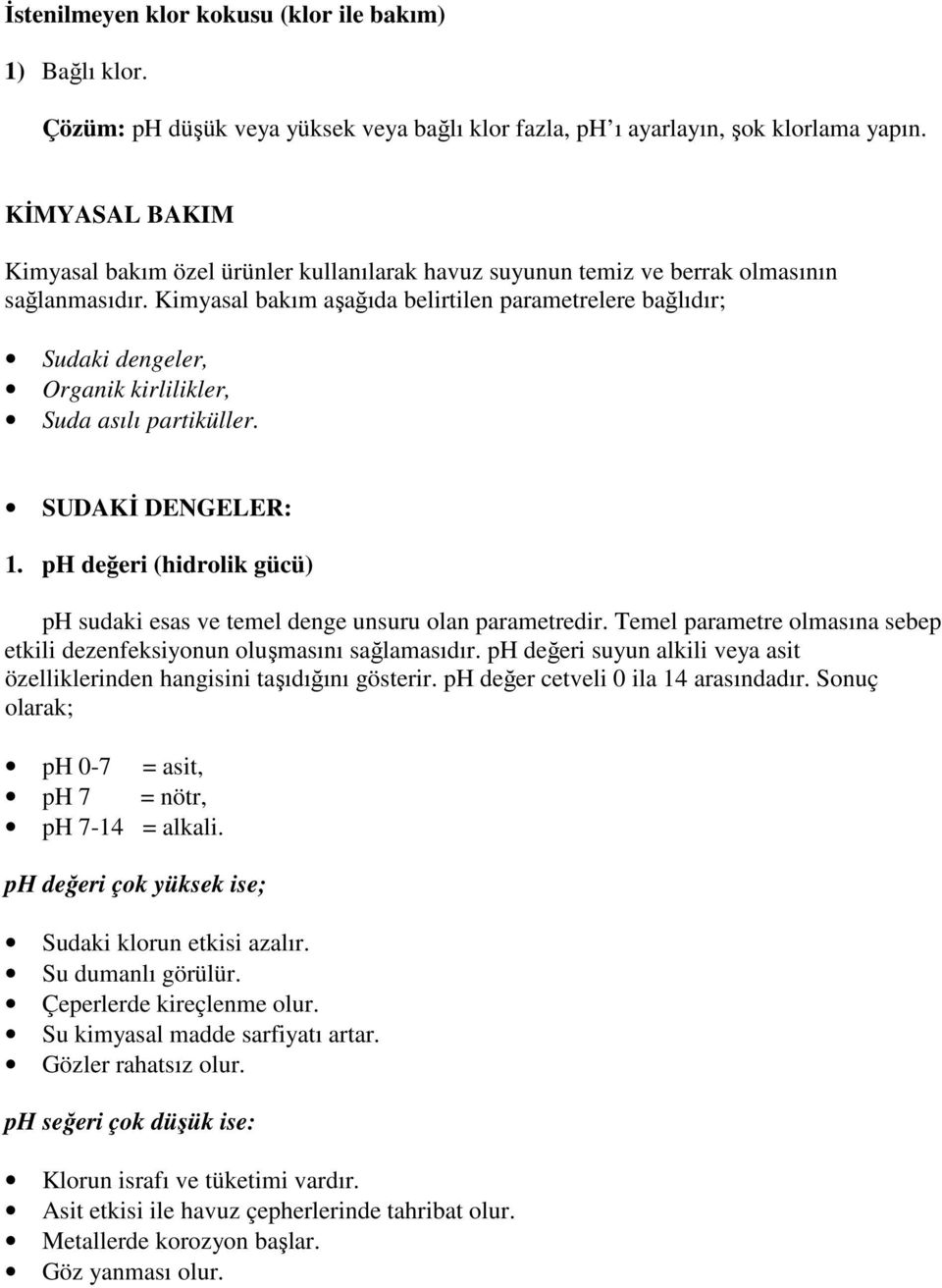 Kimyasal bakım aşağıda belirtilen parametrelere bağlıdır; Sudaki dengeler, Organik kirlilikler, Suda asılı partiküller. SUDAKĐ DENGELER: 1.