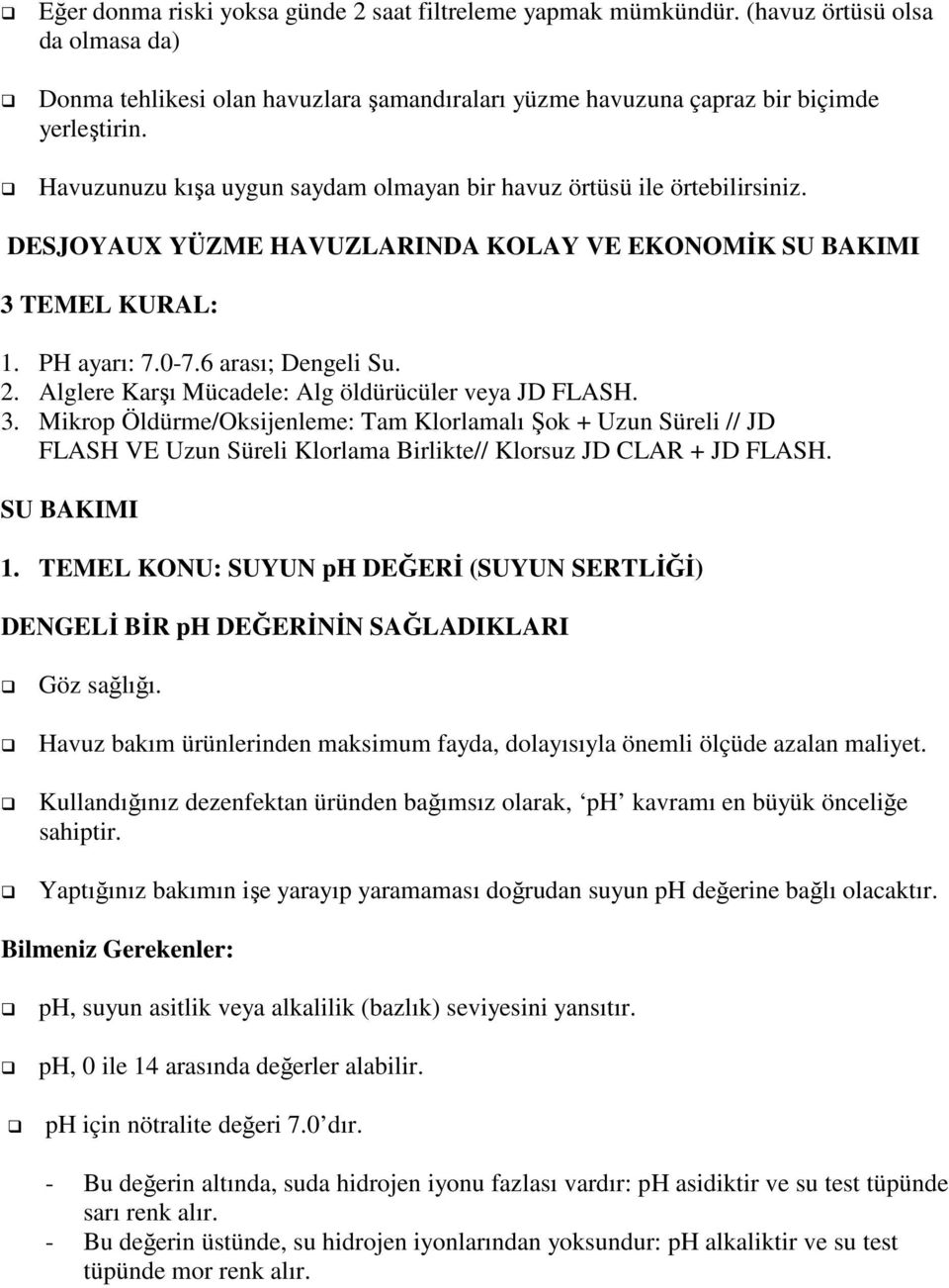 Alglere Karşı Mücadele: Alg öldürücüler veya JD FLASH. 3. Mikrop Öldürme/Oksijenleme: Tam Klorlamalı Şok + Uzun Süreli // JD FLASH VE Uzun Süreli Klorlama Birlikte// Klorsuz JD CLAR + JD FLASH.