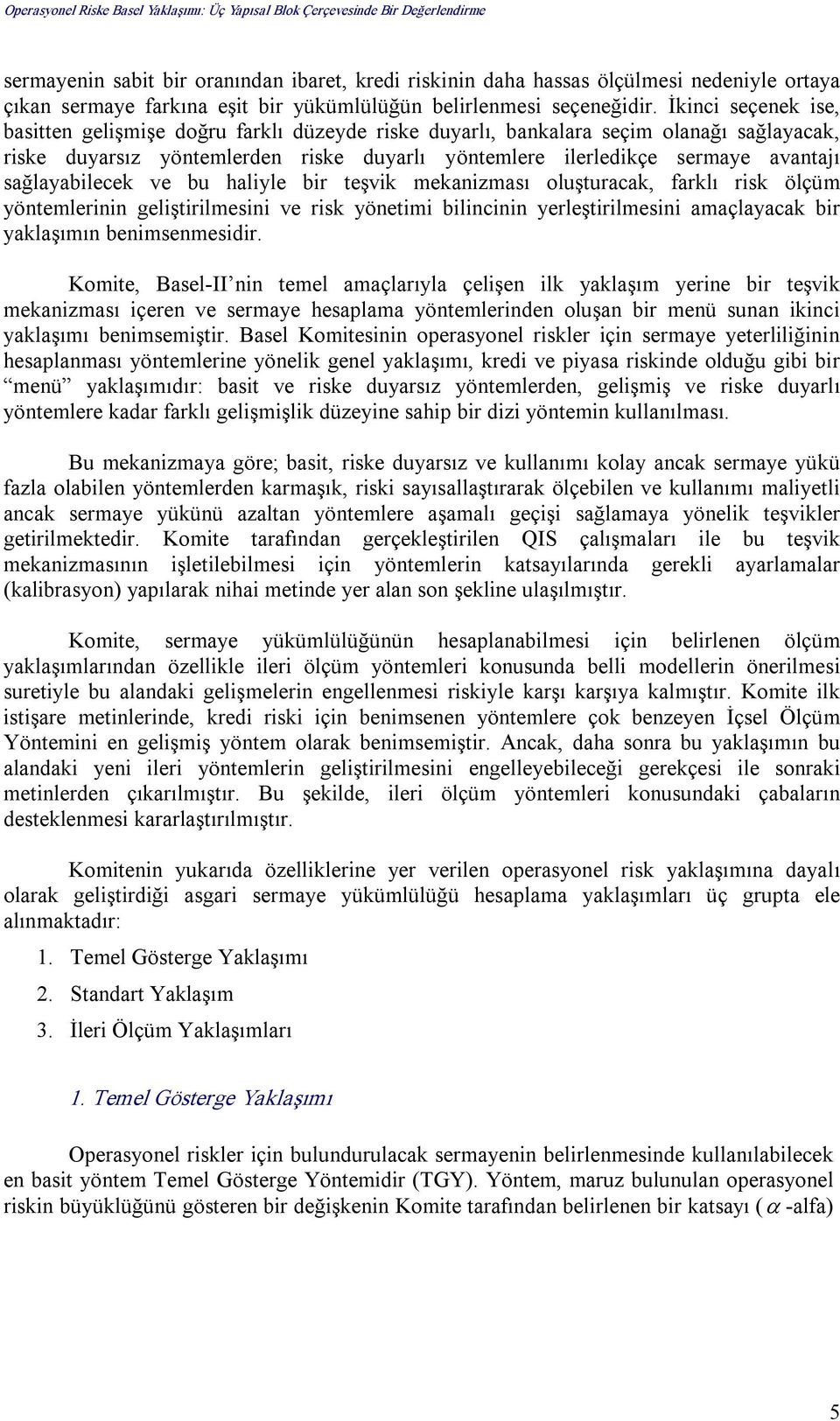 sağlayabilecek ve bu haliyle bir teşvik mekanizması oluşturacak, farklı risk ölçüm yöntemlerinin geliştirilmesini ve risk yönetimi bilincinin yerleştirilmesini amaçlayacak bir yaklaşımın