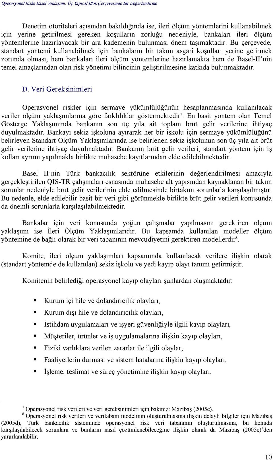 Bu çerçevede, standart yöntemi kullanabilmek için bankaların bir takım asgari koşulları yerine getirmek zorunda olması, hem bankaları ileri ölçüm yöntemlerine hazırlamakta hem de Basel II nin temel