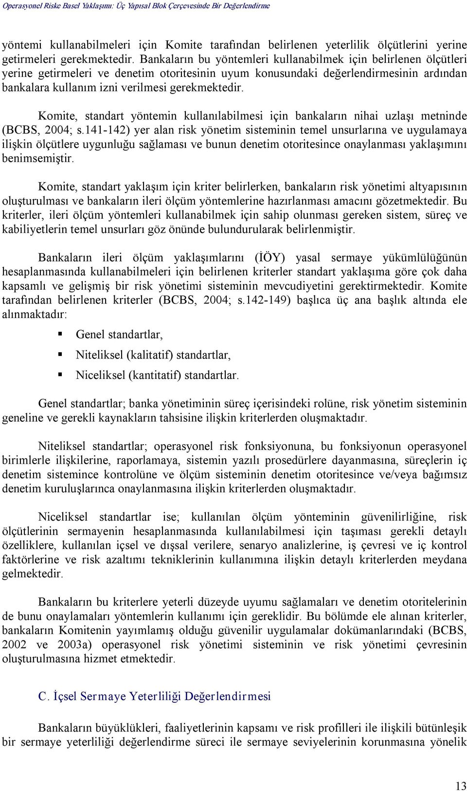 gerekmektedir. Komite, standart yöntemin kullanılabilmesi için bankaların nihai uzlaşı metninde (BCBS, 2004; s.