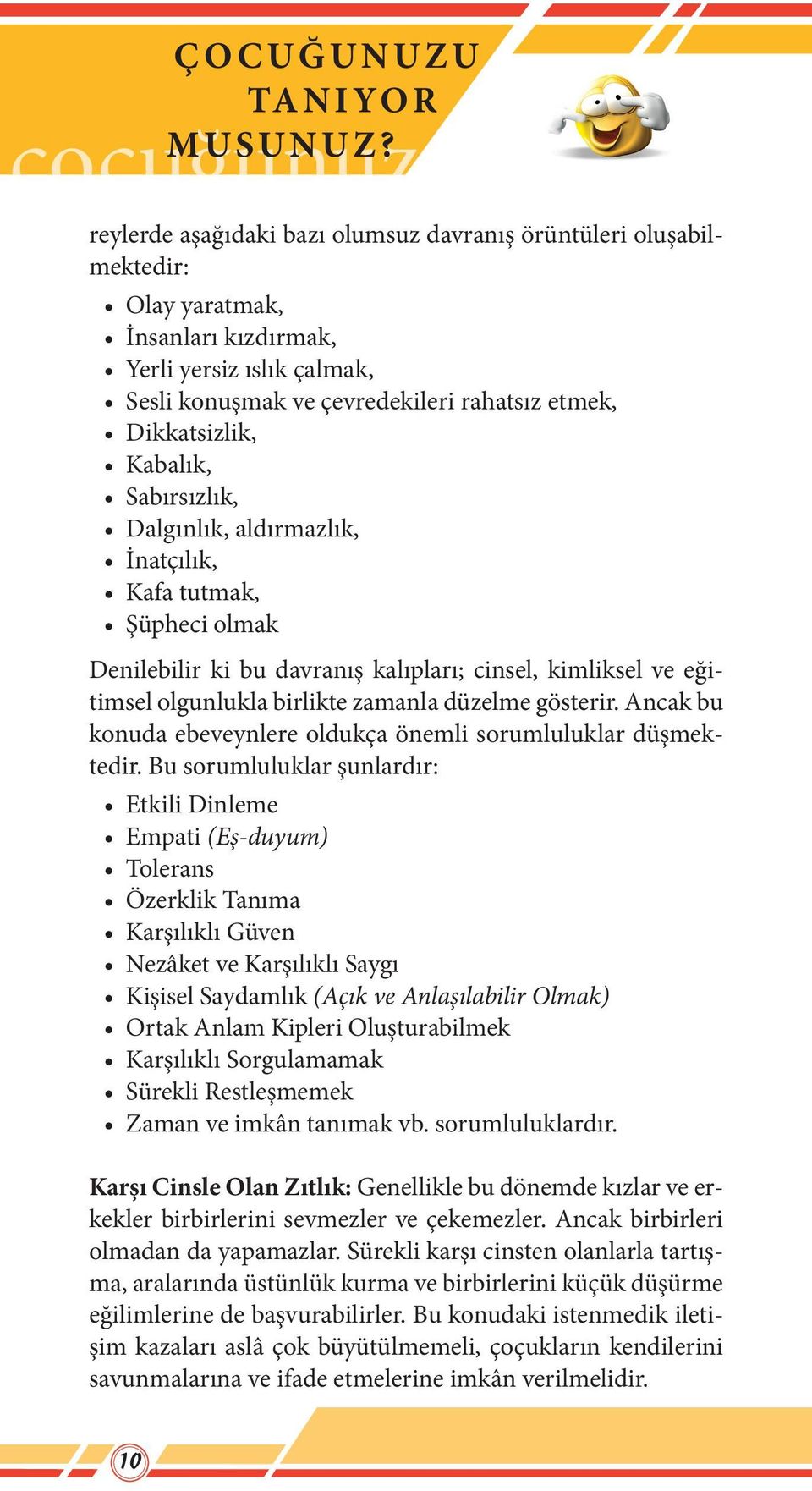 Kabalık, Sabırsızlık, Dalgınlık, aldırmazlık, İnatçılık, Kafa tutmak, Şüpheci olmak Denilebilir ki bu davranış kalıpları; cinsel, kimliksel ve eğitimsel olgunlukla birlikte zamanla düzelme gösterir.