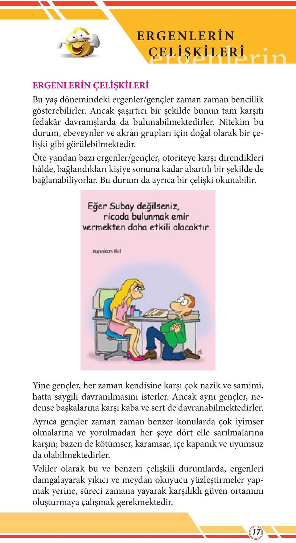 Öte yandan bazı ergenler/gençler, otoriteye karşı direndikleri hâlde, bağlandıkları kişiye sonuna kadar abartılı bir şekilde de bağlanabiliyorlar. Bu durum da ayrıca bir çelişki okunabilir.