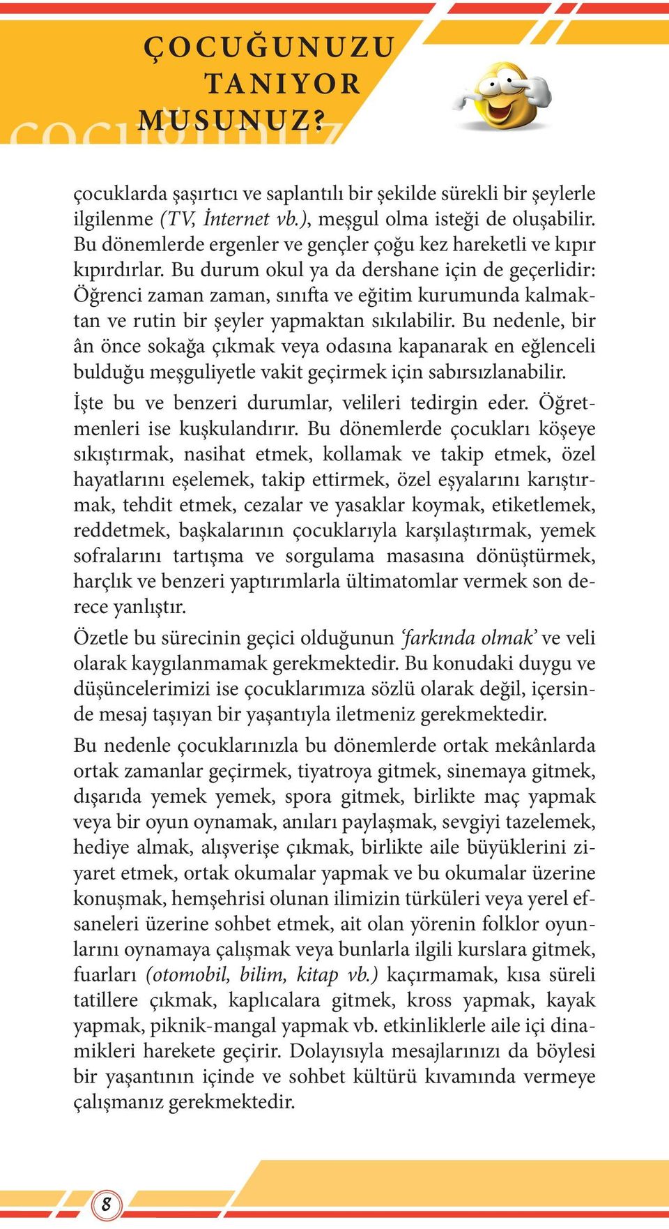 Bu durum okul ya da dershane için de geçerlidir: Öğrenci zaman zaman, sınıfta ve eğitim kurumunda kalmaktan ve rutin bir şeyler yapmaktan sıkılabilir.