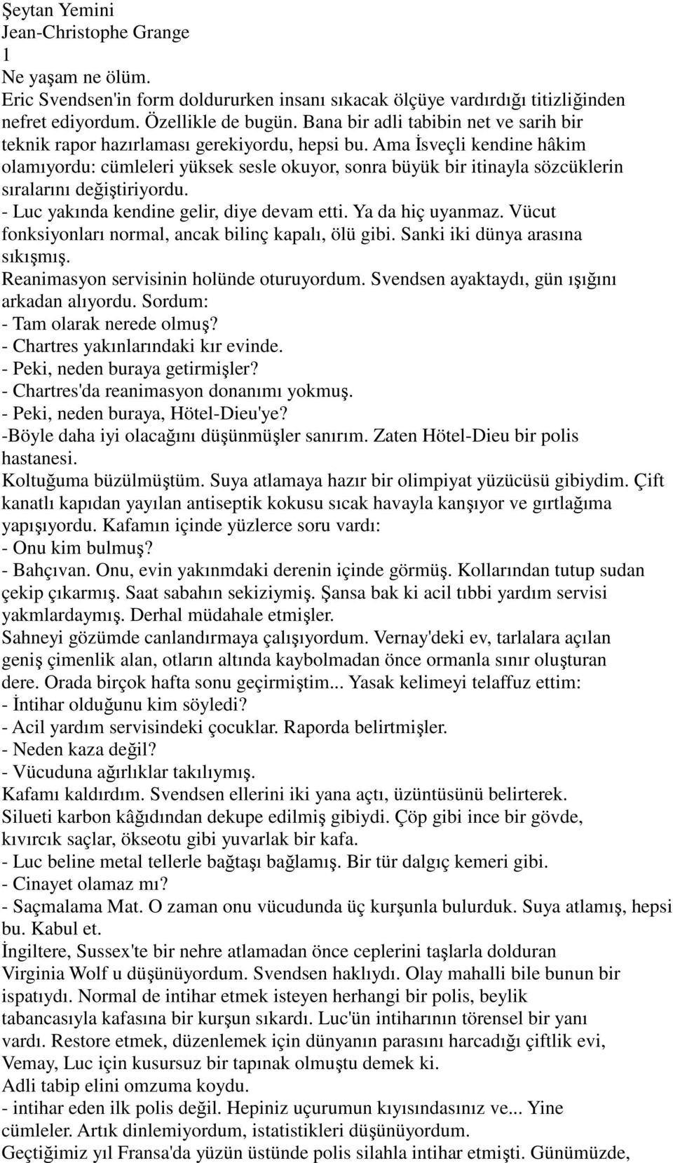 Ama Đsveçli kendine hâkim olamıyordu: cümleleri yüksek sesle okuyor, sonra büyük bir itinayla sözcüklerin sıralarını değiştiriyordu. - Luc yakında kendine gelir, diye devam etti. Ya da hiç uyanmaz.