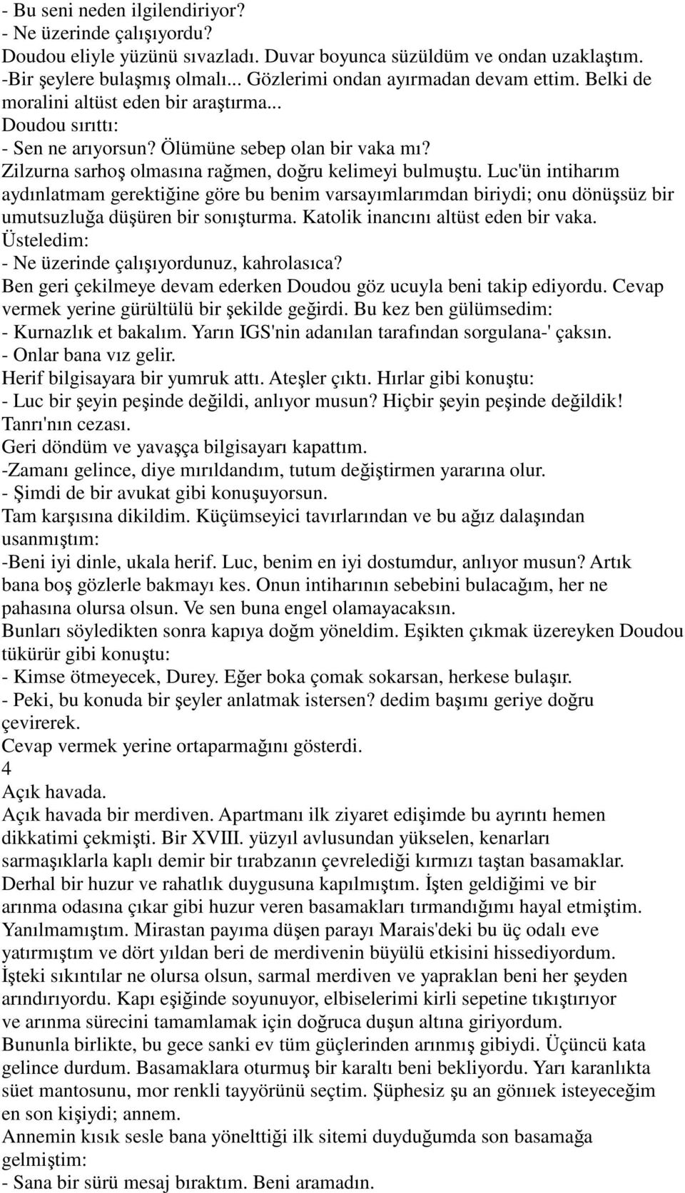 Zilzurna sarhoş olmasına rağmen, doğru kelimeyi bulmuştu. Luc'ün intiharım aydınlatmam gerektiğine göre bu benim varsayımlarımdan biriydi; onu dönüşsüz bir umutsuzluğa düşüren bir sonışturma.