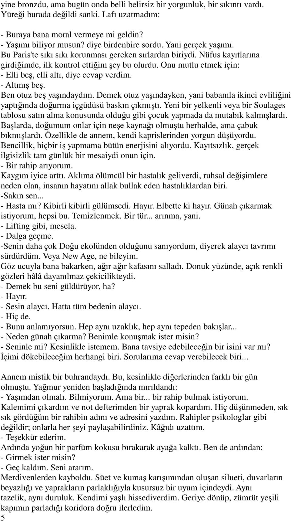 Onu mutlu etmek için: - Elli beş, elli altı, diye cevap verdim. - Altmış beş. Ben otuz beş yaşındaydım.