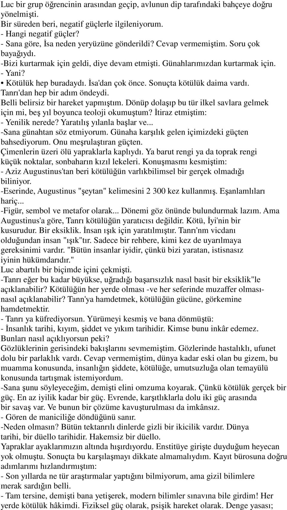 Đsa'dan çok önce. Sonuçta kötülük daima vardı. Tanrı'dan hep bir adım öndeydi. Belli belirsiz bir hareket yapmıştım.