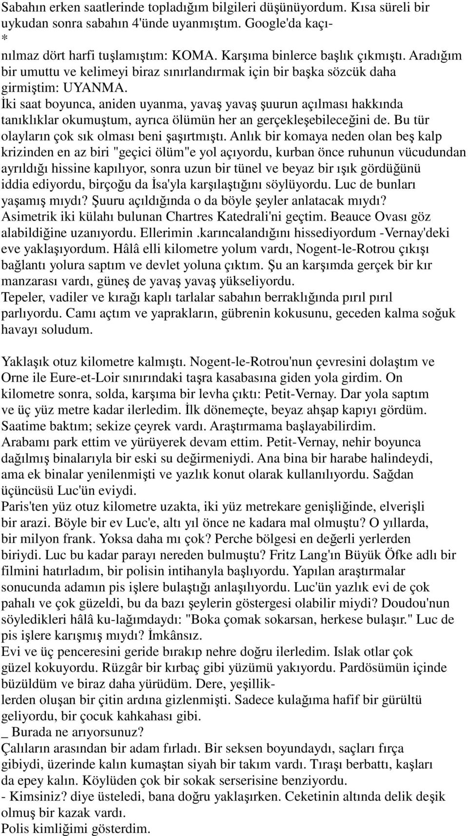 Đki saat boyunca, aniden uyanma, yavaş yavaş şuurun açılması hakkında tanıklıklar okumuştum, ayrıca ölümün her an gerçekleşebileceğini de. Bu tür olayların çok sık olması beni şaşırtmıştı.