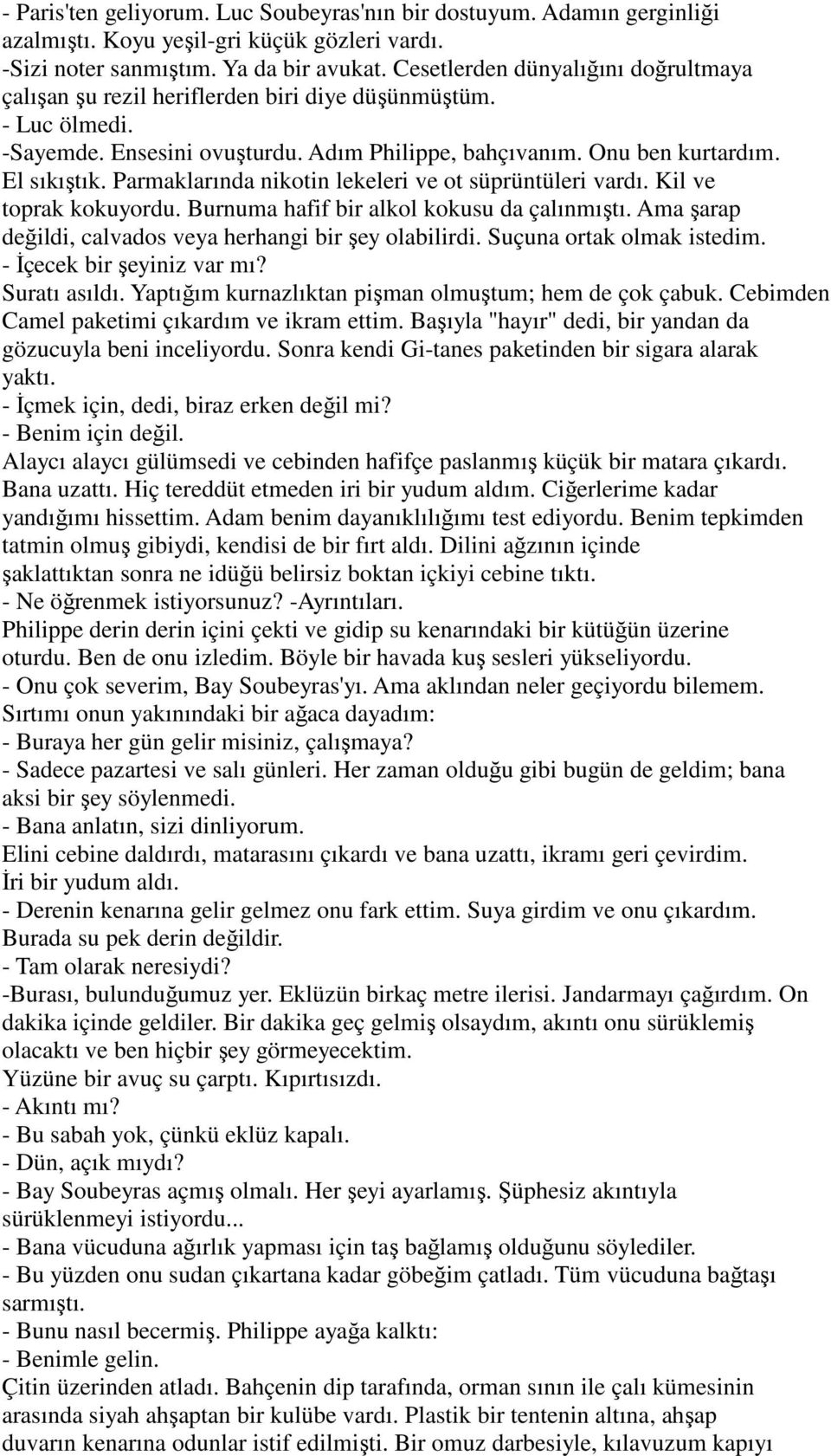 Parmaklarında nikotin lekeleri ve ot süprüntüleri vardı. Kil ve toprak kokuyordu. Burnuma hafif bir alkol kokusu da çalınmıştı. Ama şarap değildi, calvados veya herhangi bir şey olabilirdi.