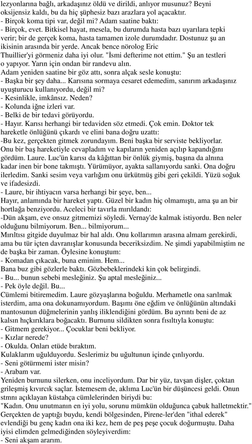 Ancak bence nörolog Eric Thuillier'yi görmeniz daha iyi olur. "Đsmi defterime not ettim." Şu an testleri o yapıyor. Yarın için ondan bir randevu alın.