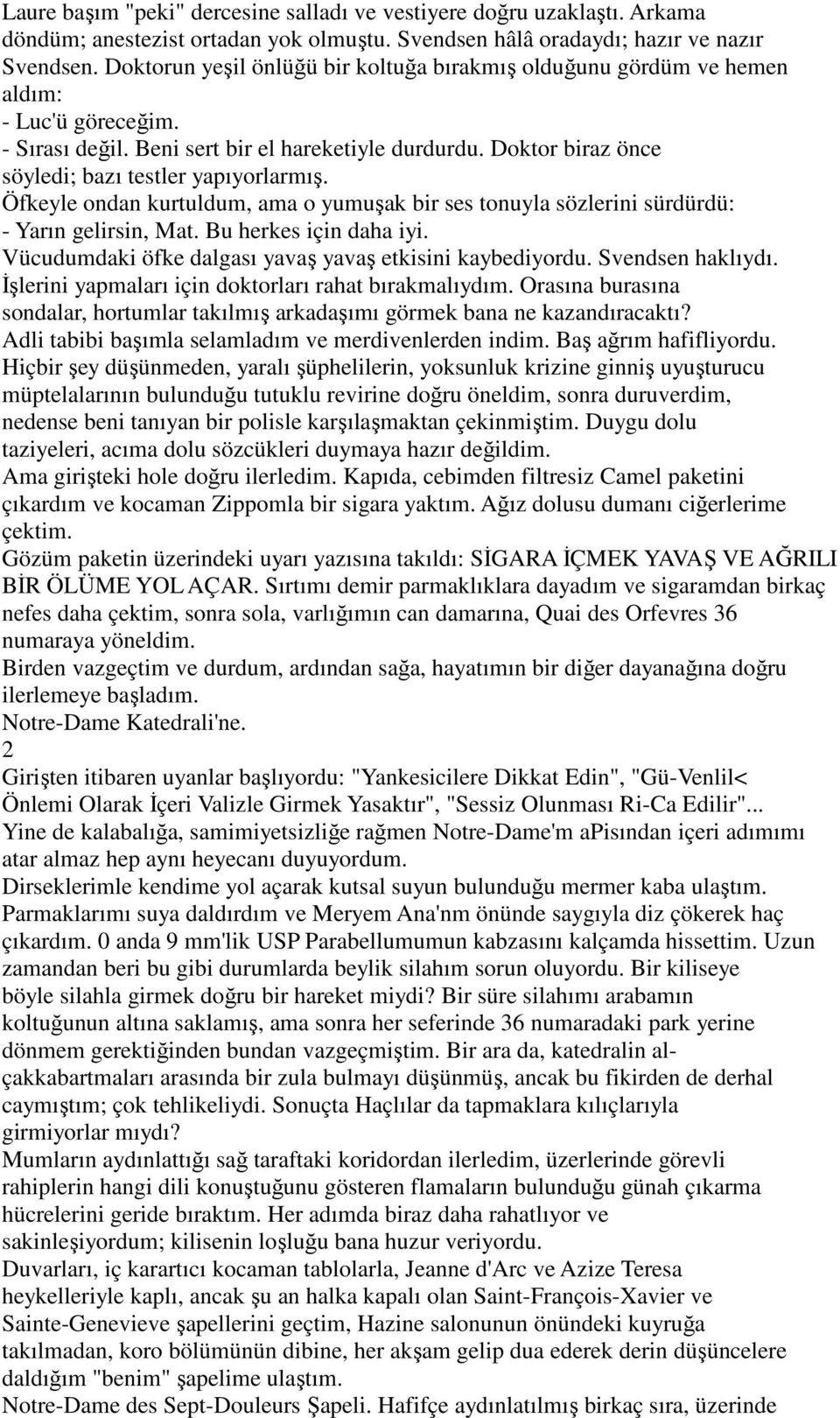 Doktor biraz önce söyledi; bazı testler yapıyorlarmış. Öfkeyle ondan kurtuldum, ama o yumuşak bir ses tonuyla sözlerini sürdürdü: - Yarın gelirsin, Mat. Bu herkes için daha iyi.