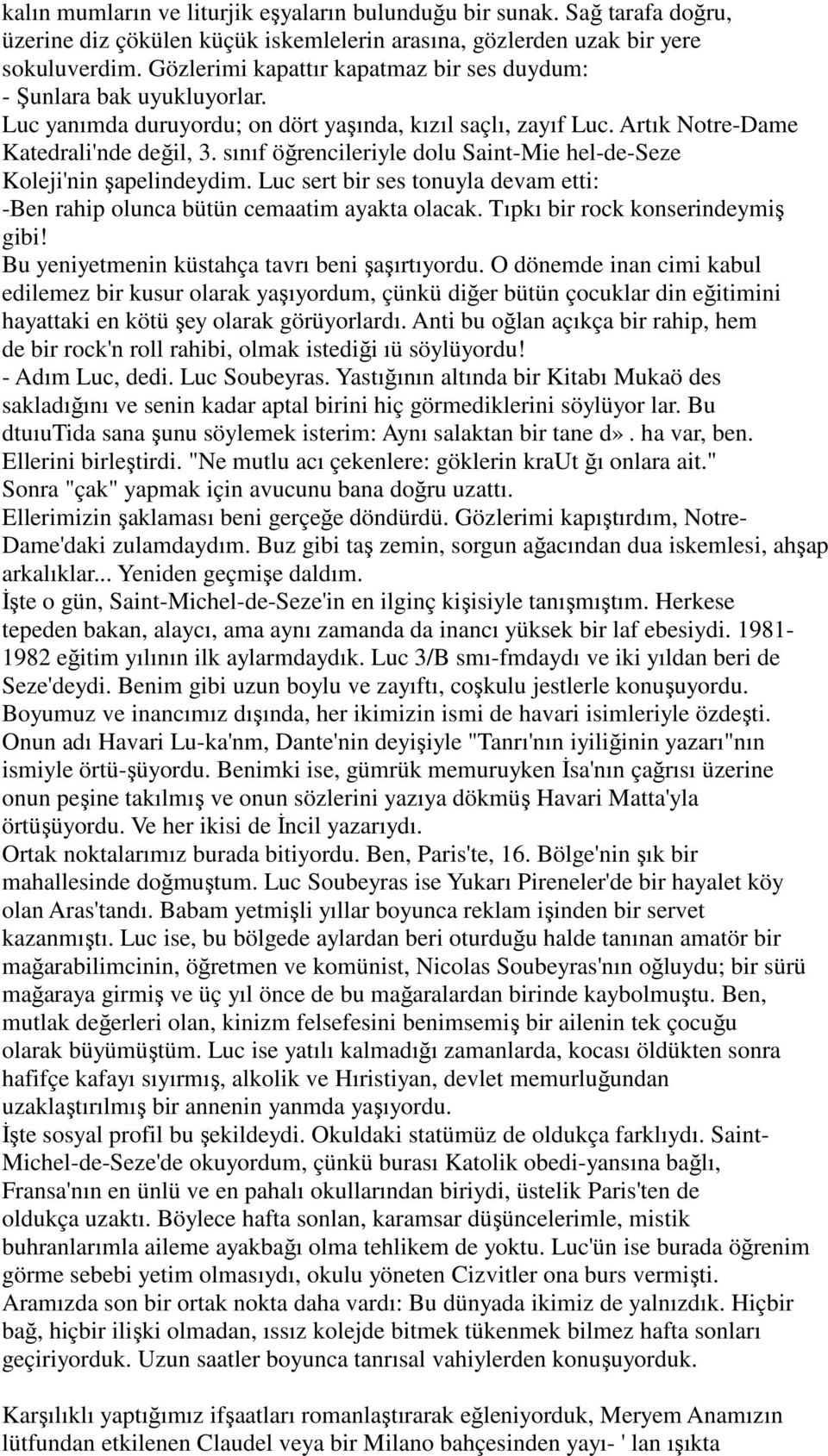 sınıf öğrencileriyle dolu Saint-Mie hel-de-seze Koleji'nin şapelindeydim. Luc sert bir ses tonuyla devam etti: -Ben rahip olunca bütün cemaatim ayakta olacak. Tıpkı bir rock konserindeymiş gibi!