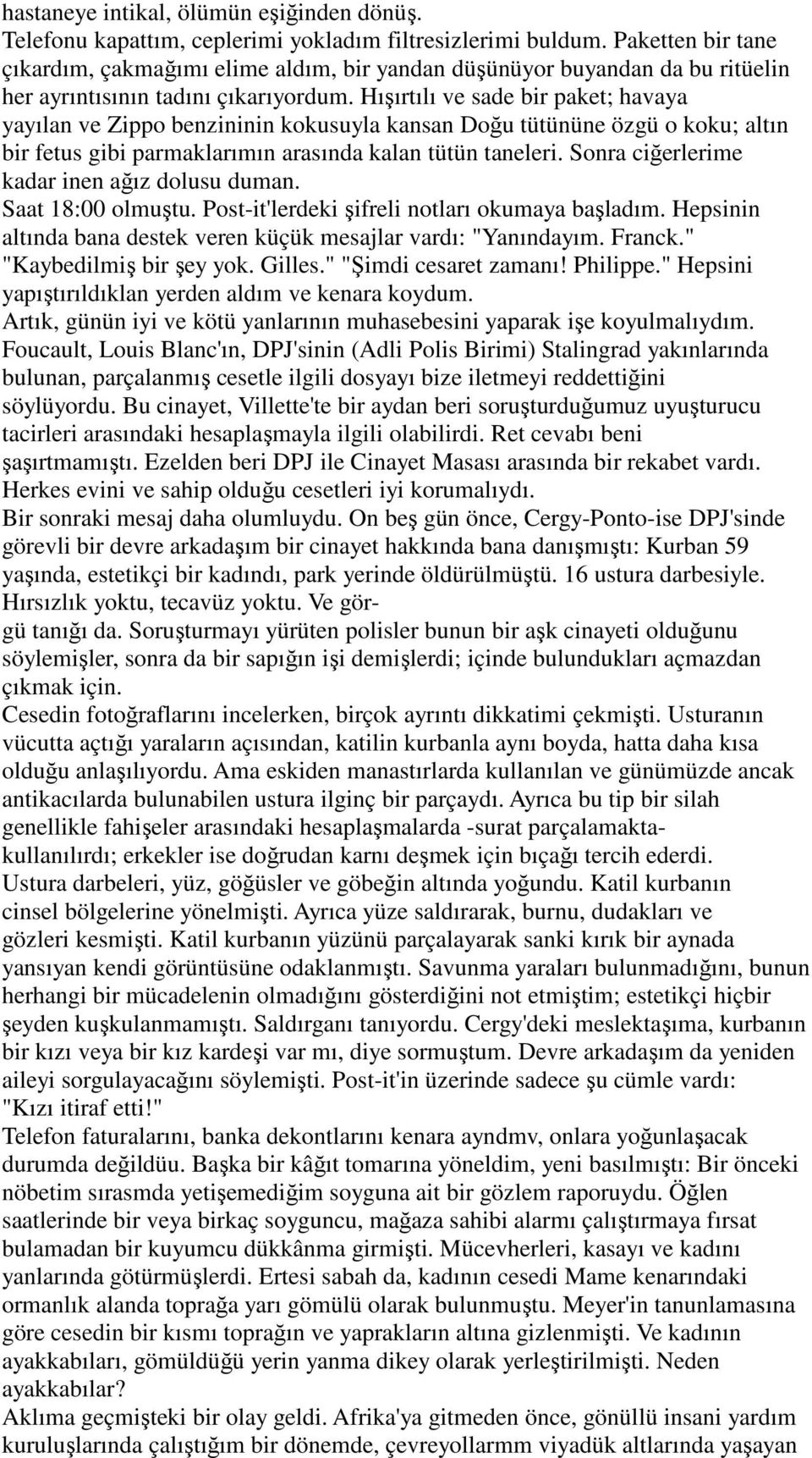 Hışırtılı ve sade bir paket; havaya yayılan ve Zippo benzininin kokusuyla kansan Doğu tütününe özgü o koku; altın bir fetus gibi parmaklarımın arasında kalan tütün taneleri.