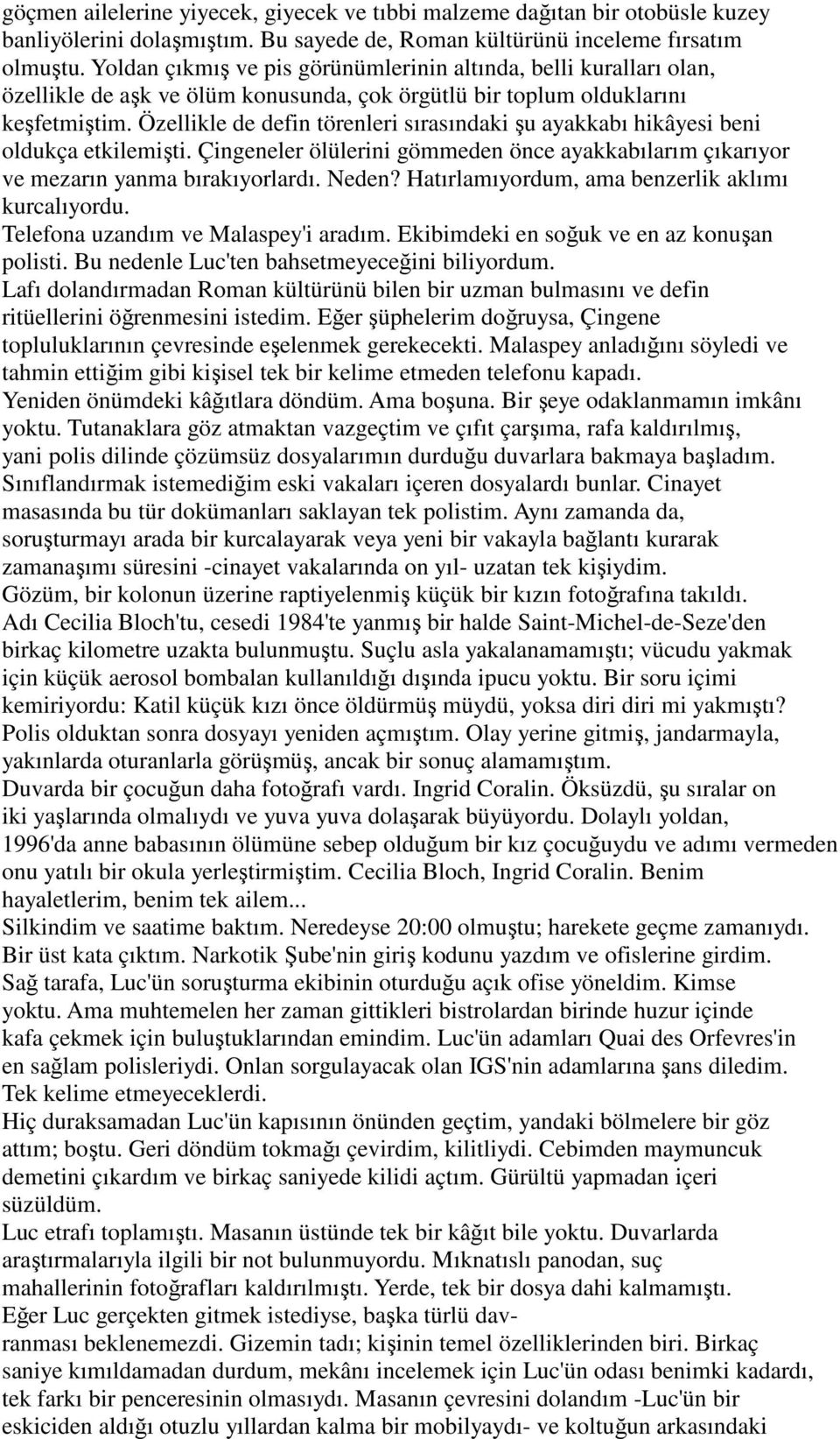 Özellikle de defin törenleri sırasındaki şu ayakkabı hikâyesi beni oldukça etkilemişti. Çingeneler ölülerini gömmeden önce ayakkabılarım çıkarıyor ve mezarın yanma bırakıyorlardı. Neden?