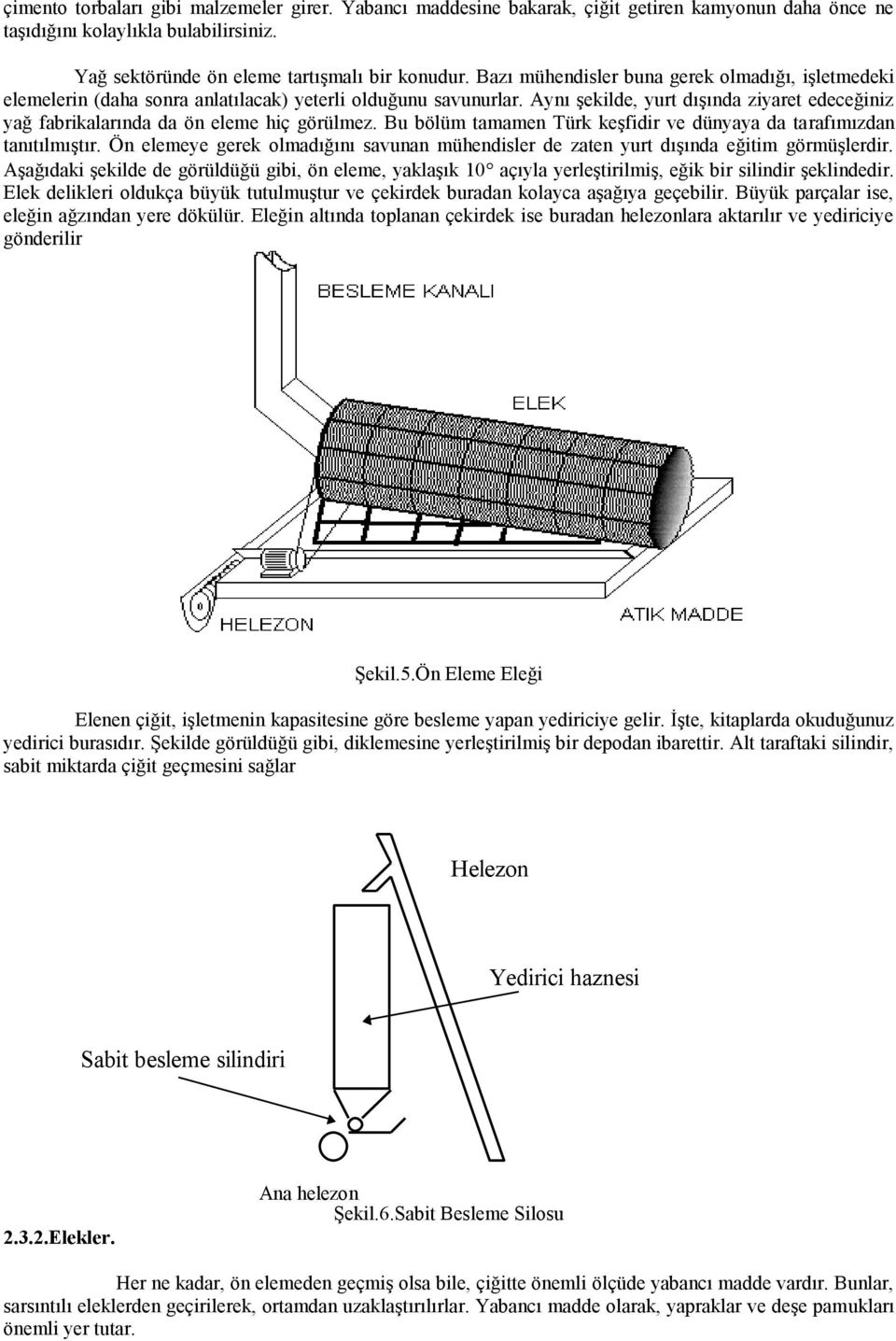 Aynı Ģekilde, yurt dıģında ziyaret edeceğiniz yağ fabrikalarında da ön eleme hiç görülmez. Bu bölüm tamamen Türk keģfidir ve dünyaya da tarafımızdan tanıtılmıģtır.