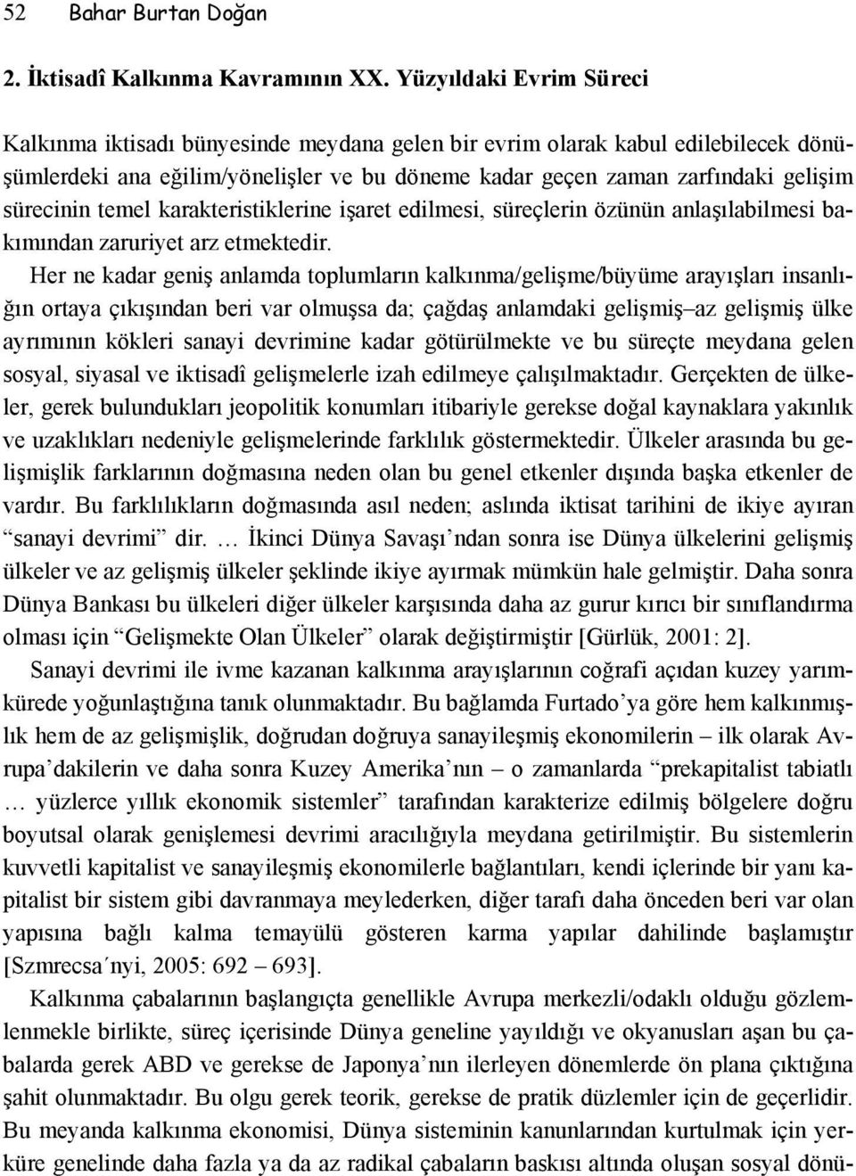 temel karakteristiklerine işaret edilmesi, süreçlerin özünün anlaşılabilmesi bakımından zaruriyet arz etmektedir.