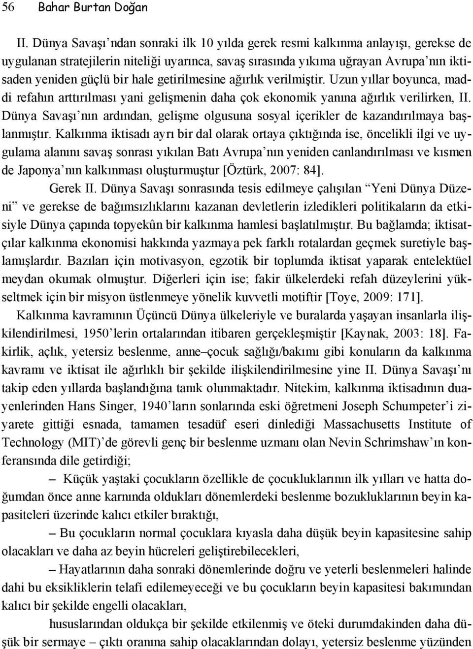 getirilmesine ağırlık verilmiştir. Uzun yıllar boyunca, maddi refahın arttırılması yani gelişmenin daha çok ekonomik yanına ağırlık verilirken, II.