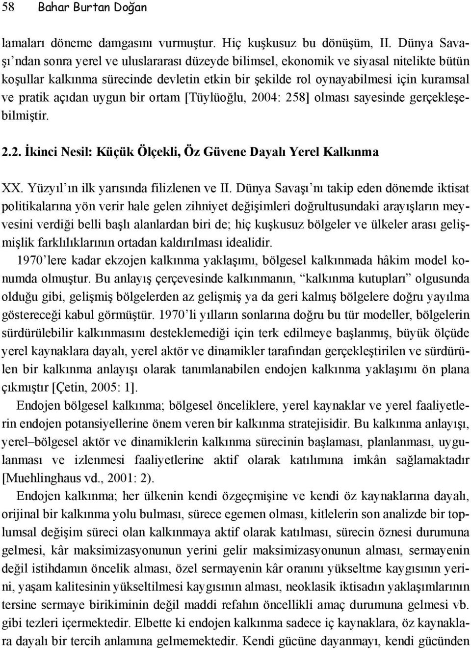 açıdan uygun bir ortam [Tüylüoğlu, 2004: 258] olması sayesinde gerçekleşebilmiştir. 2.2. İkinci Nesil: Küçük Ölçekli, Öz Güvene Dayalı Yerel Kalkınma XX. Yüzyıl ın ilk yarısında filizlenen ve II.