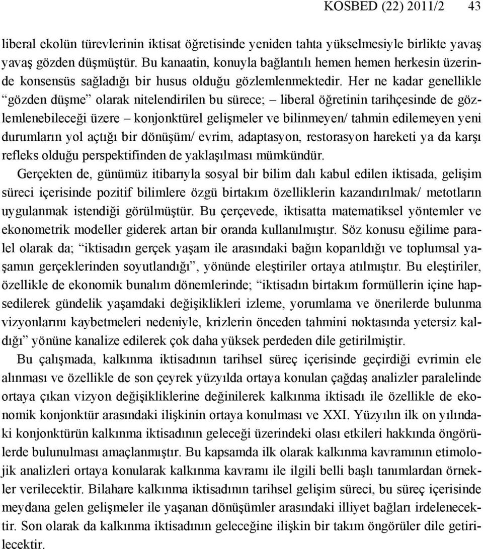 Her ne kadar genellikle gözden düşme olarak nitelendirilen bu sürece; liberal öğretinin tarihçesinde de gözlemlenebileceği üzere konjonktürel gelişmeler ve bilinmeyen/ tahmin edilemeyen yeni