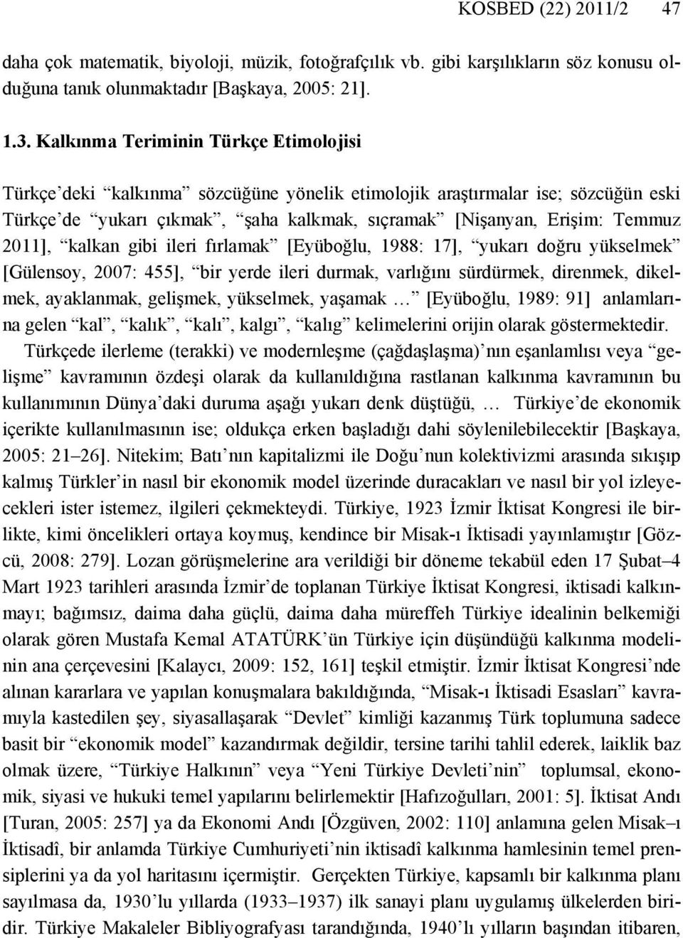 2011], kalkan gibi ileri fırlamak [Eyüboğlu, 1988: 17], yukarı doğru yükselmek [Gülensoy, 2007: 455], bir yerde ileri durmak, varlığını sürdürmek, direnmek, dikelmek, ayaklanmak, gelişmek, yükselmek,