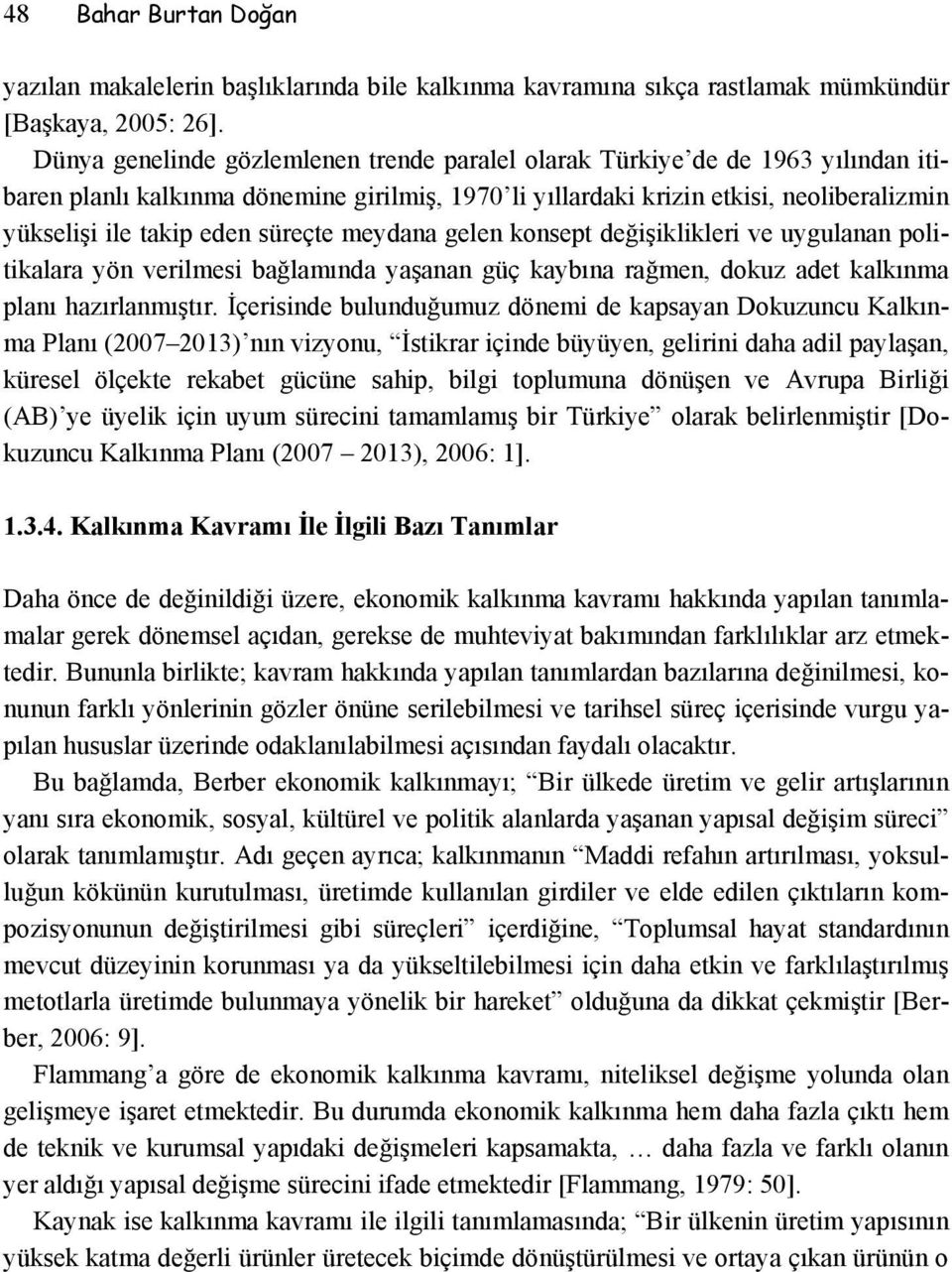 süreçte meydana gelen konsept değişiklikleri ve uygulanan politikalara yön verilmesi bağlamında yaşanan güç kaybına rağmen, dokuz adet kalkınma planı hazırlanmıştır.