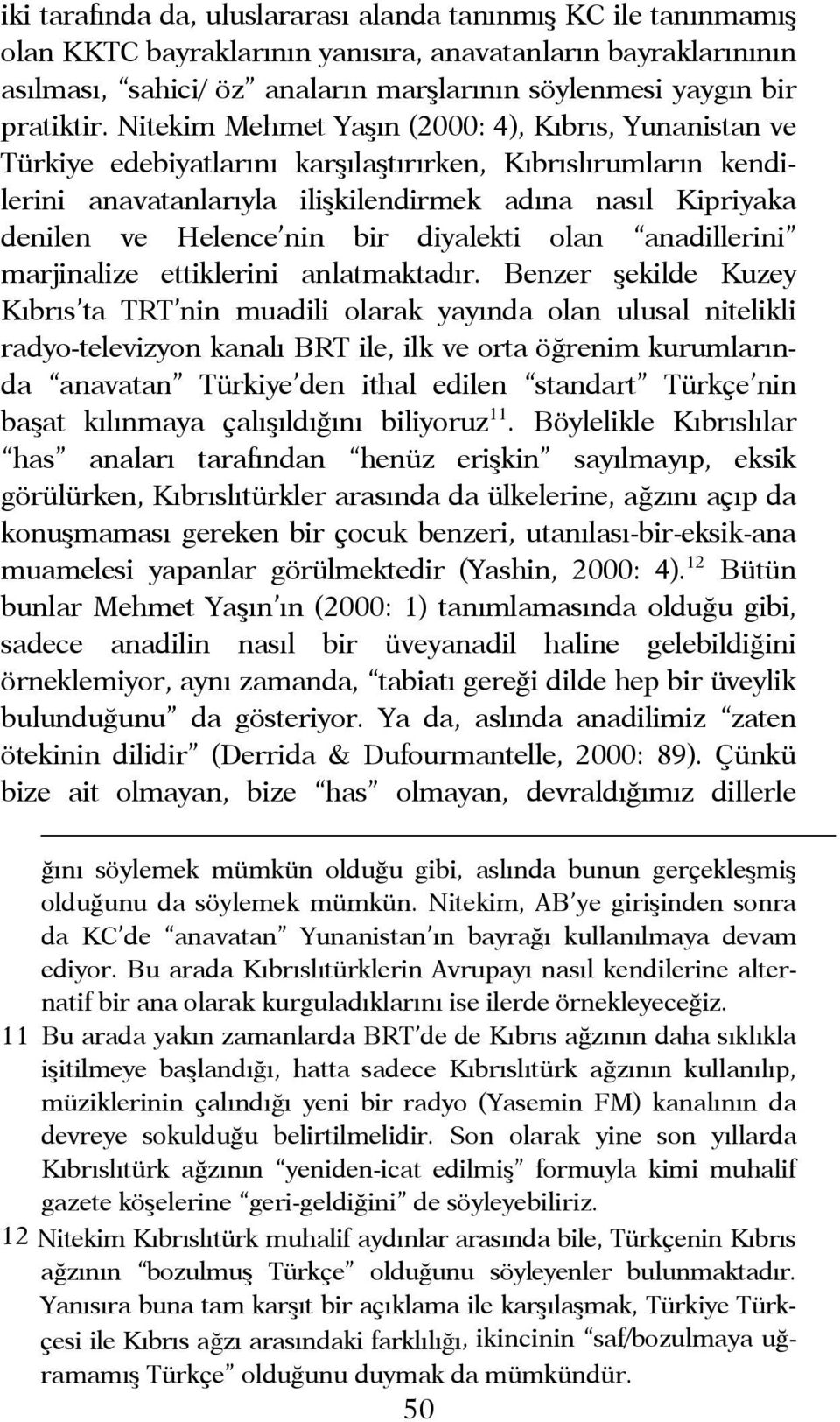 Nitekim Mehmet Yaşın (2000: 4), Kıbrıs, Yunanistan ve Türkiye edebiyatlarını karşılaştırırken, Kıbrıslırumların kendilerini anavatanlarıyla ilişkilendirmek adına nasıl Kipriyaka denilen ve Helence