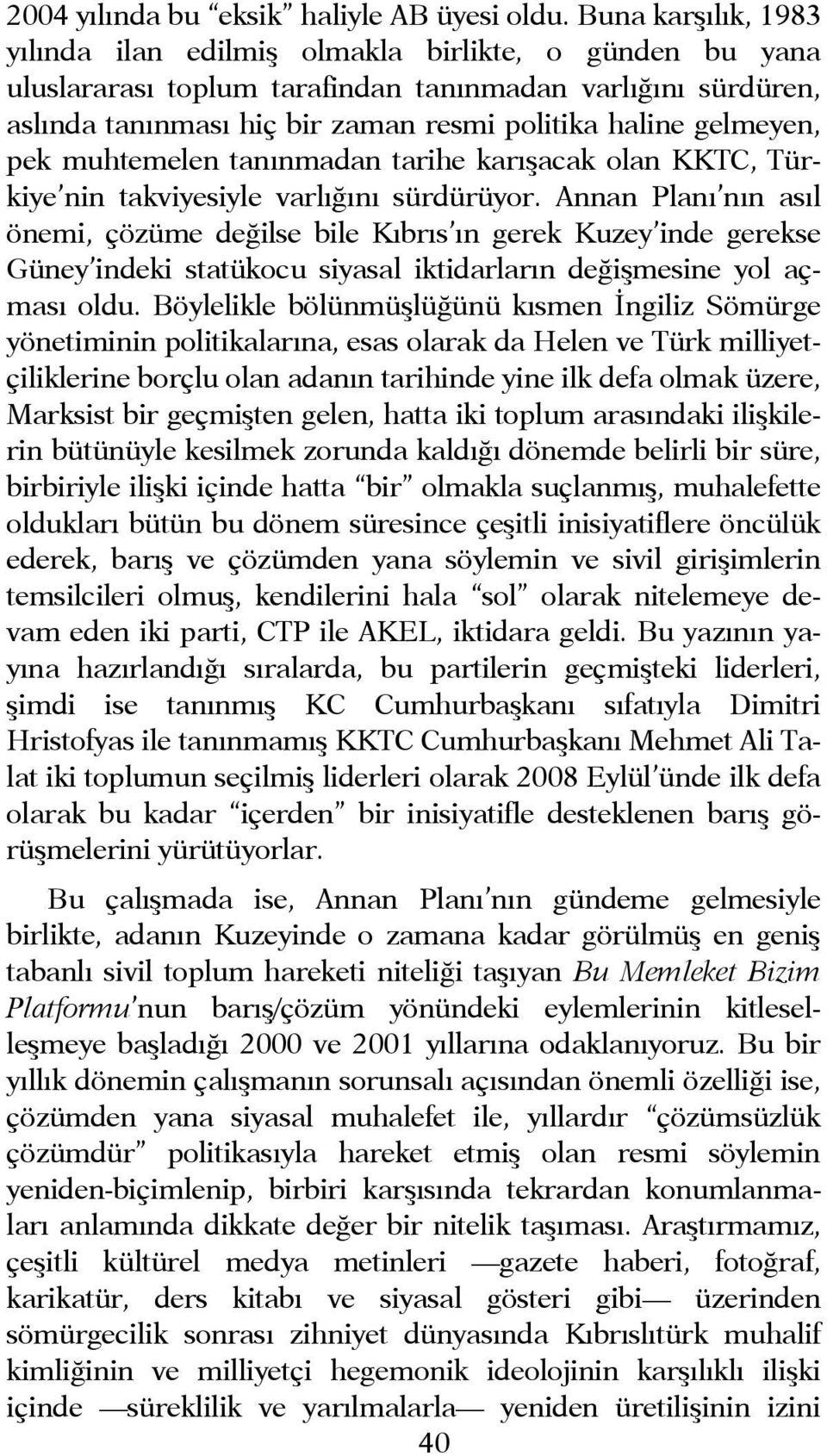 gelmeyen, pek muhtemelen tanınmadan tarihe karışacak olan KKTC, Türkiye nin takviyesiyle varlığını sürdürüyor.