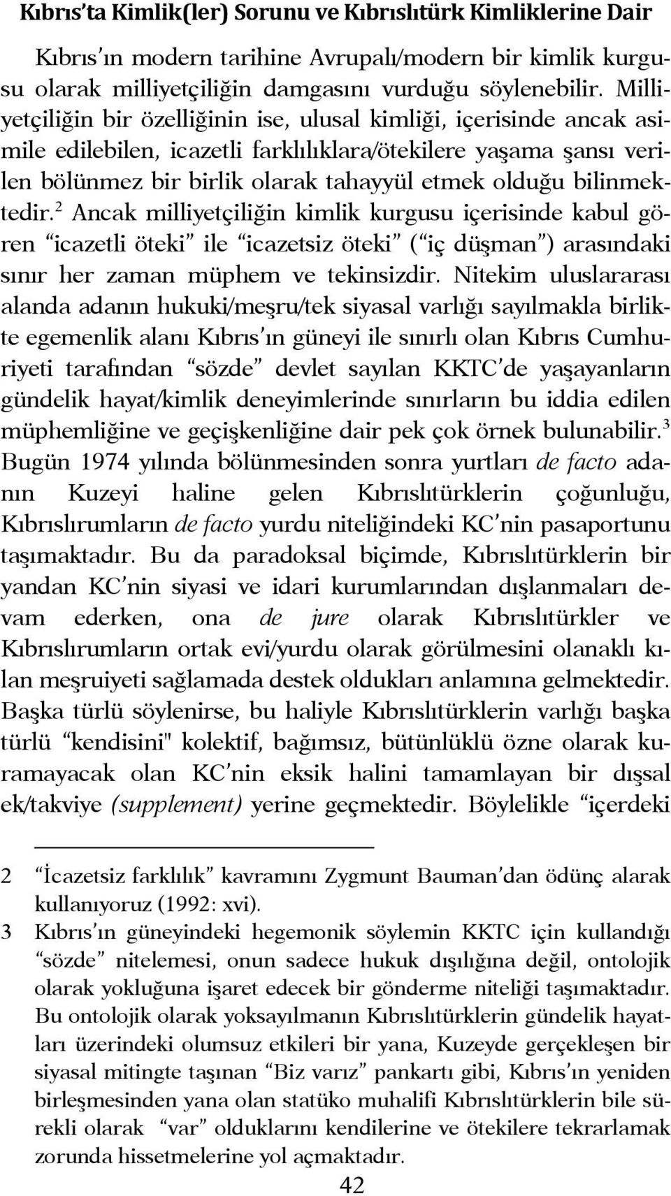 bilinmektedir. 2 Ancak milliyetçiliğin kimlik kurgusu içerisinde kabul gören icazetli öteki ile icazetsiz öteki ( iç düşman ) arasındaki sınır her zaman müphem ve tekinsizdir.