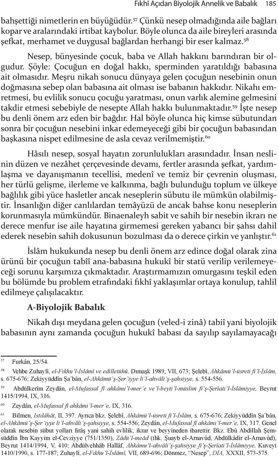 $öyle: Çocu&un en do&al hakk, sperminden yarat ld & babas na ait olmas d r. Me"ru nikah sonucu dünyaya gelen çocu&un nesebinin onun do&mas na sebep olan babas na ait olmas ise baban n hakk d r.