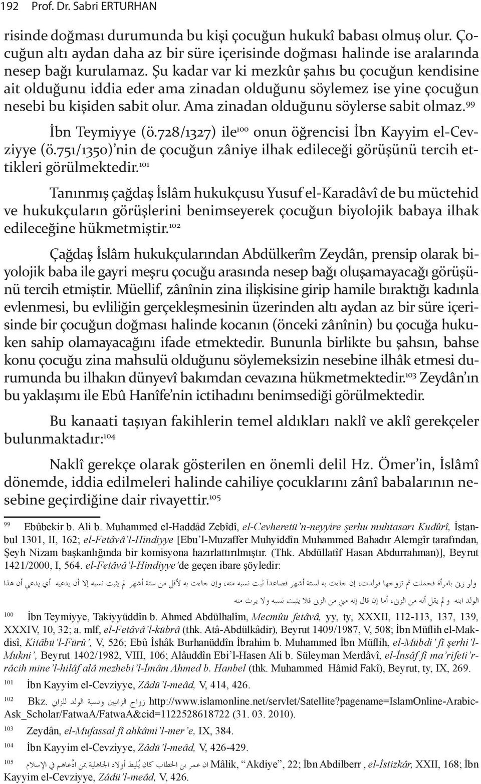 bn Teymiyye (ö.728/1327) ile 100 onun ö&rencisi!bn Kayyim el-cevziyye (ö.751/1350) nin de çocu&un zâniye ilhak edilece&i görü"ünü tercih ettikleri görülmektedir. 101 Tan nm " ça&da"!